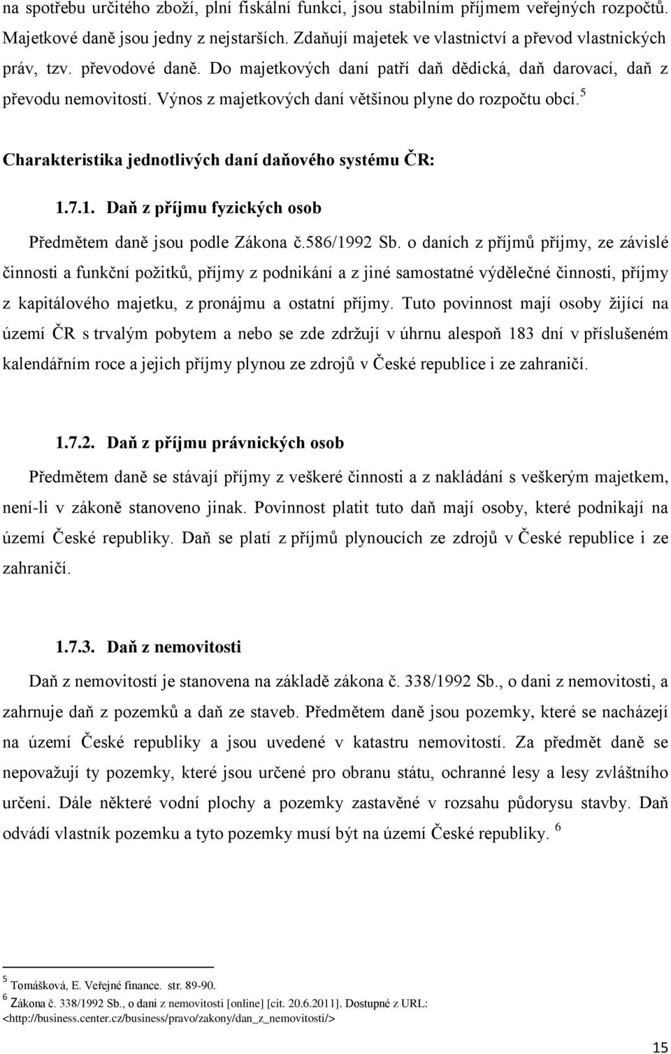 5 Charakteristika jednotlivých daní daňového systému ČR: 1.7.1. Daň z příjmu fyzických osob Předmětem daně jsou podle Zákona č.586/1992 Sb.