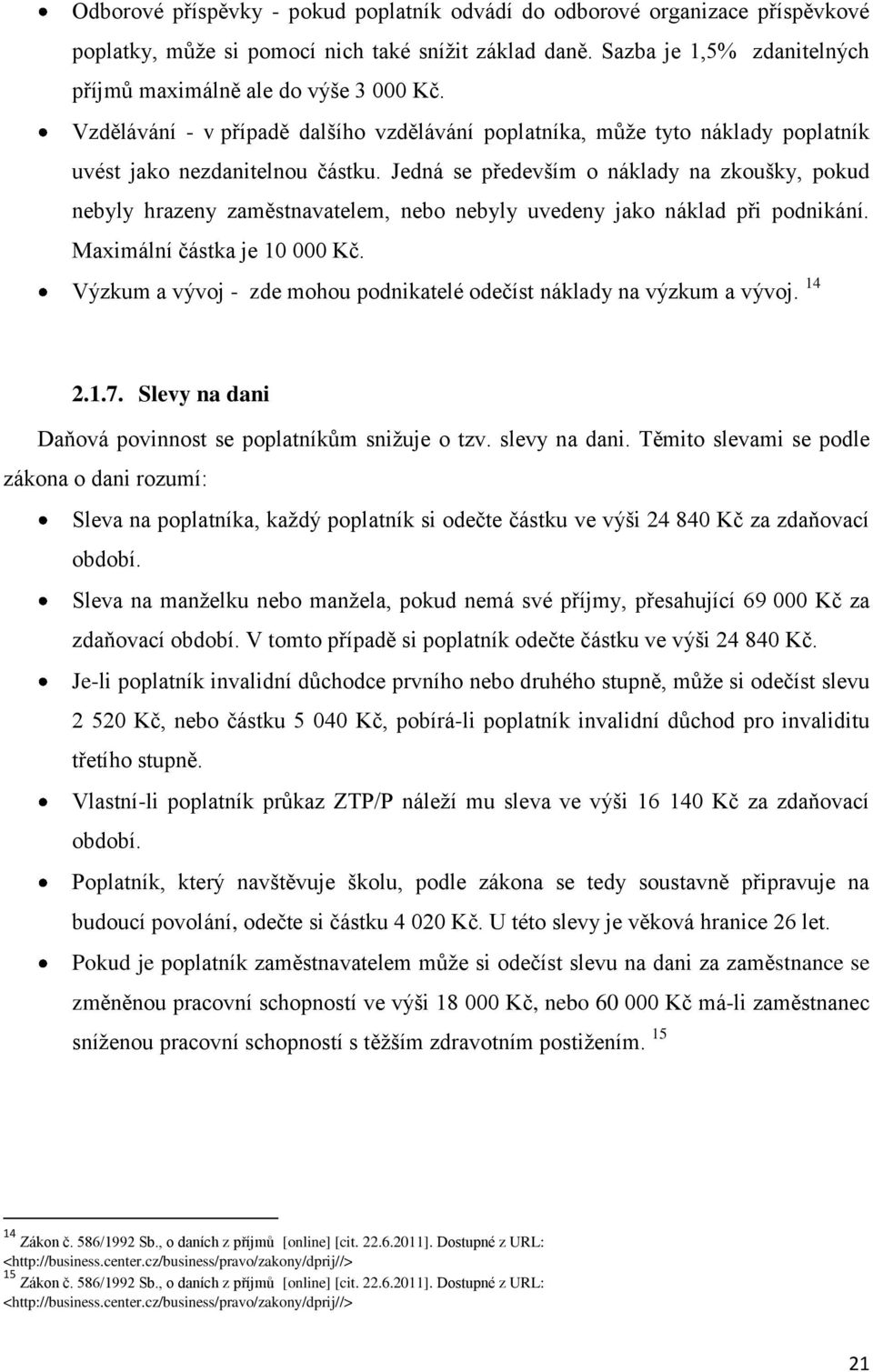 Jedná se především o náklady na zkoušky, pokud nebyly hrazeny zaměstnavatelem, nebo nebyly uvedeny jako náklad při podnikání. Maximální částka je 10 000 Kč.