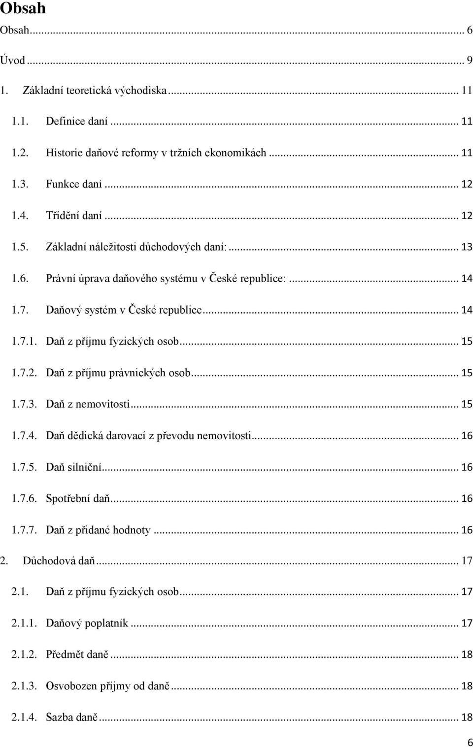 Daň z příjmu právnických osob... 15 1.7.3. Daň z nemovitosti... 15 1.7.4. Daň dědická darovací z převodu nemovitosti... 16 1.7.5. Daň silniční... 16 1.7.6. Spotřební daň... 16 1.7.7. Daň z přidané hodnoty.