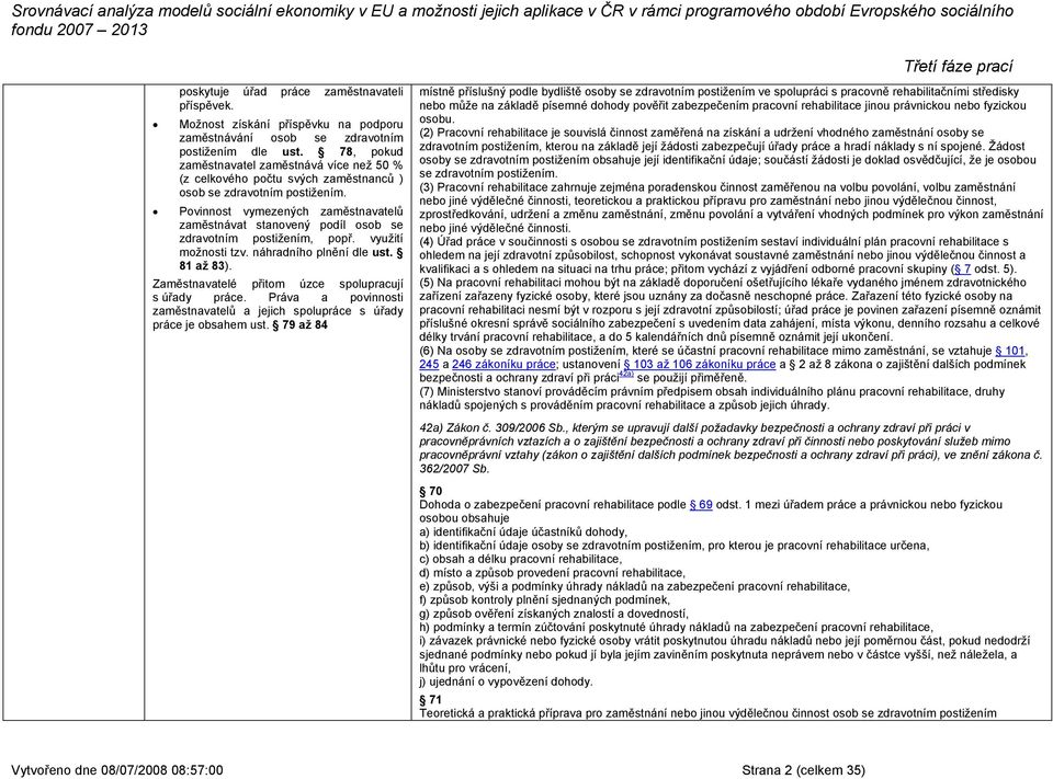 Povinnost vymezených zaměstnavatelů zaměstnávat stanovený podíl osob se zdravotním postižením, popř. využití možnosti tzv. náhradního plnění dle ust. 81 až 83).