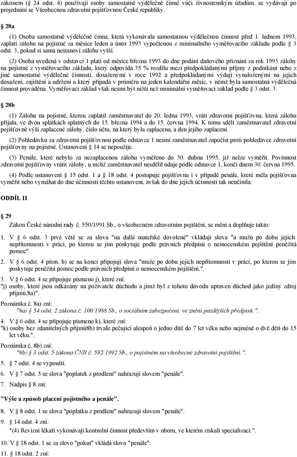 lednem 1993, zaplatí zálohu na pojistné za měsíce leden a únor 1993 vypočtenou z minimálního vyměřovacího základu podle 3 odst. 3, pokud si sama nestanoví zálohu vyšší.