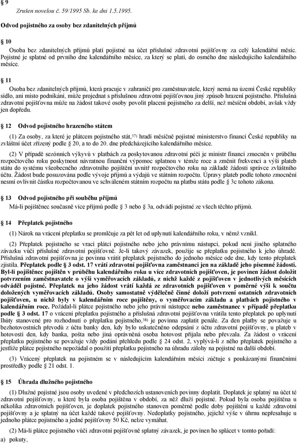 11 Osoba bez zdanitelných příjmů, která pracuje v zahraničí pro zaměstnavatele, který nemá na území České republiky sídlo, ani místo podnikání, může projednat s příslušnou zdravotní pojišťovnou jiný