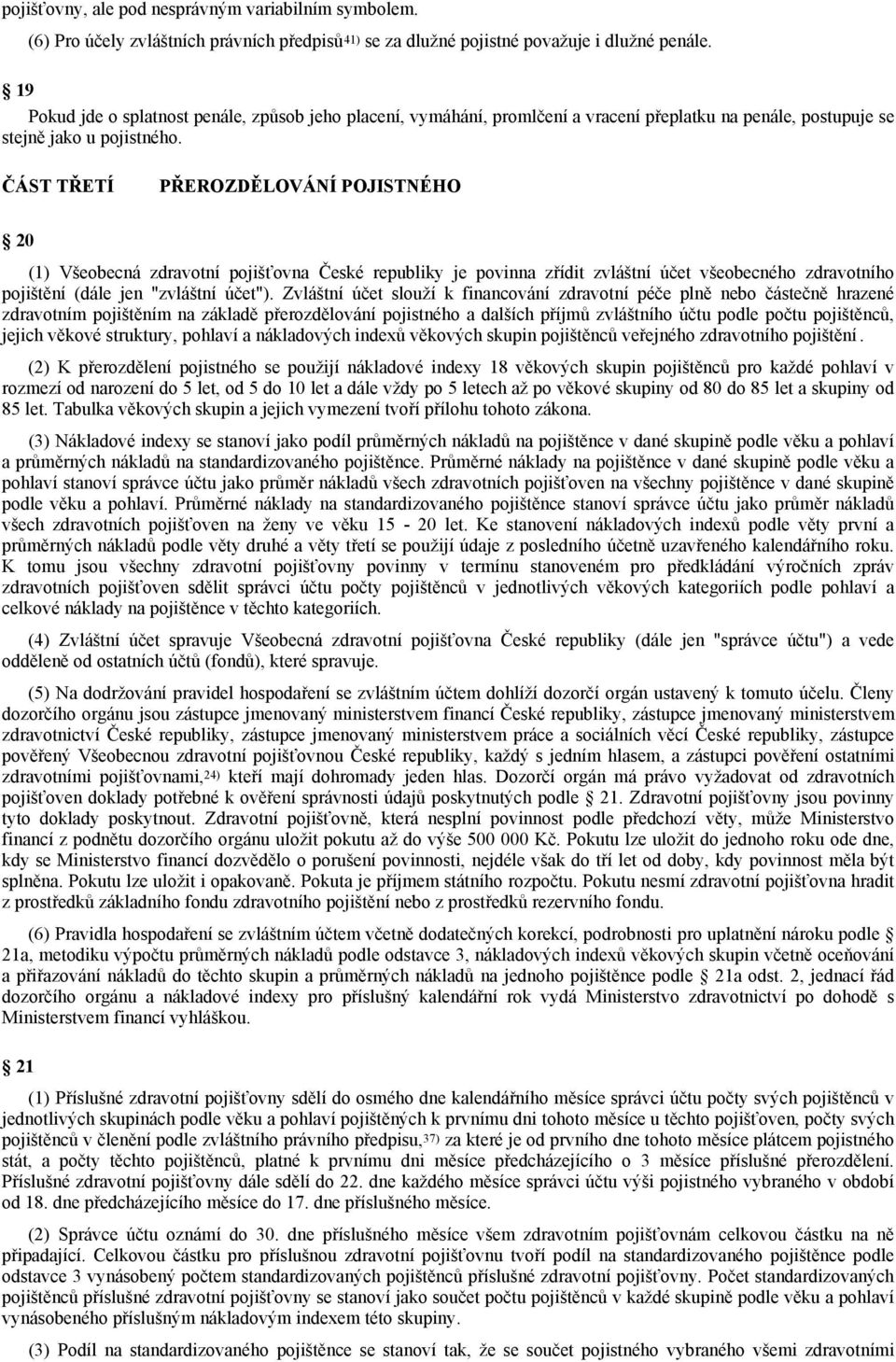 ČÁST TŘETÍ PŘEROZDĚLOVÁNÍ POJISTNÉHO 20 (1) Všeobecná zdravotní pojišťovna České republiky je povinna zřídit zvláštní účet všeobecného zdravotního pojištění (dále jen "zvláštní účet").