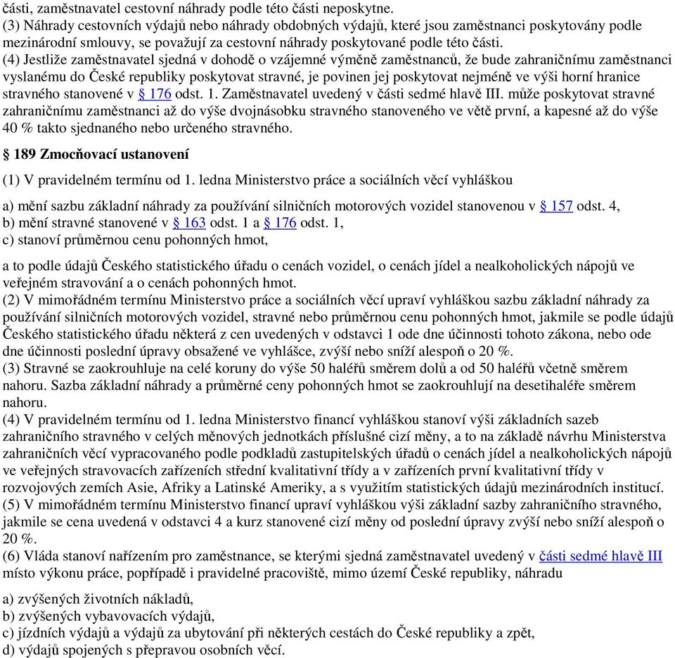 (4) Jestliže zaměstnavatel sjedná v dohodě o vzájemné výměně zaměstnanců, že bude zahraničnímu zaměstnanci vyslanému do České republiky poskytovat stravné, je povinen jej poskytovat nejméně ve výši