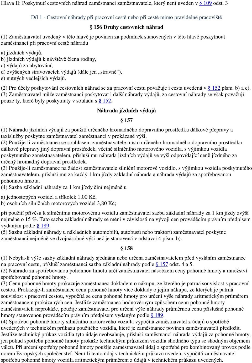 hlavě poskytnout zaměstnanci při pracovní cestě náhradu a) jízdních výdajů, b) jízdních výdajů k návštěvě člena rodiny, c) výdajů za ubytování, d) zvýšených stravovacích výdajů (dále jen stravné ),