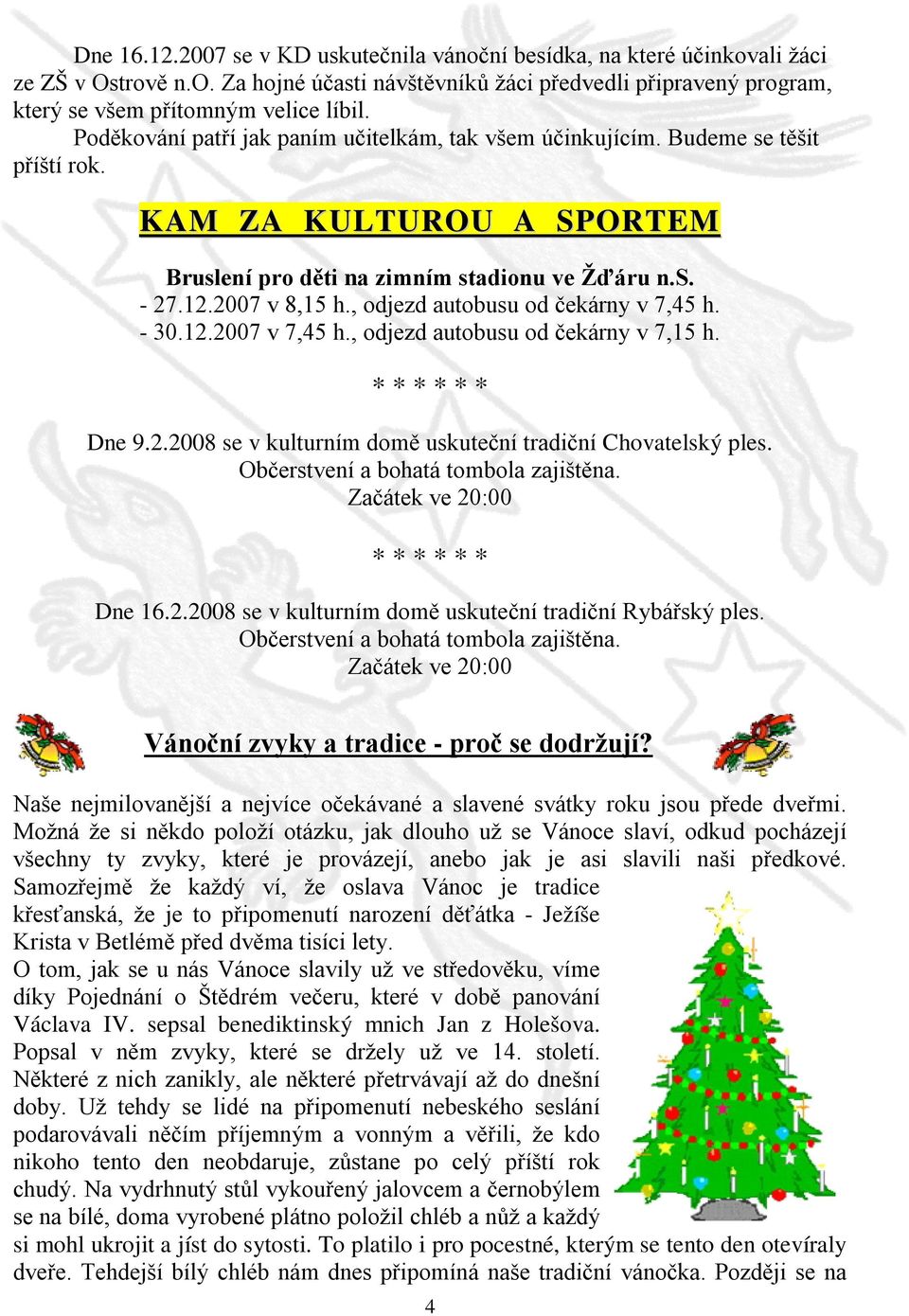 , odjezd autobusu od čekárny v 7,45 h. - 30.12.2007 v 7,45 h., odjezd autobusu od čekárny v 7,15 h. Dne 9.2.2008 se v kulturním domě uskuteční tradiční Chovatelský ples.