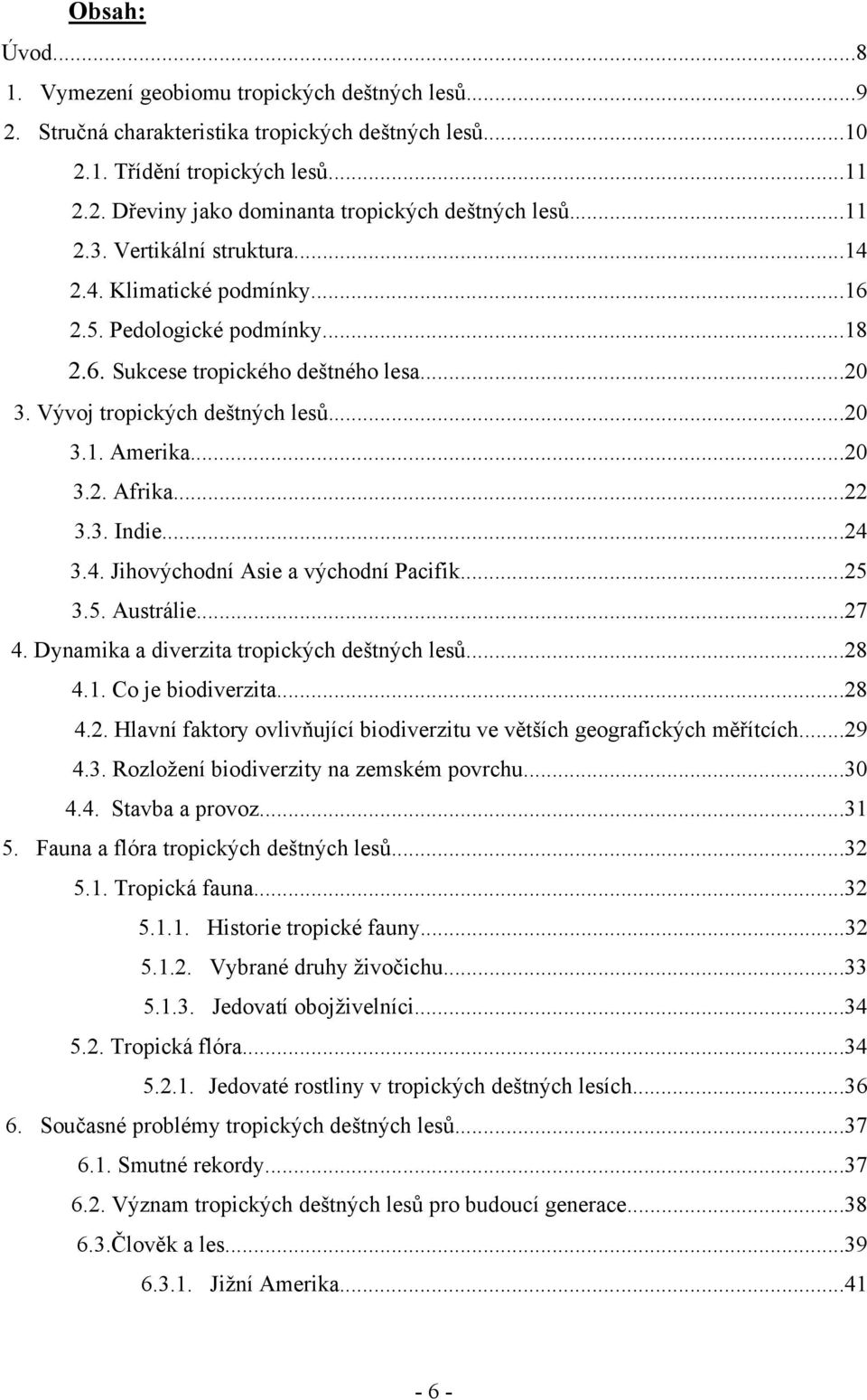 ..22 3.3. Indie...24 3.4. Jihovýchodní Asie a východní Pacifik...25 3.5. Austrálie...27 4. Dynamika a diverzita tropických deštných lesů...28 4.1. Co je biodiverzita...28 4.2. Hlavní faktory ovlivňující biodiverzitu ve větších geografických měřítcích.