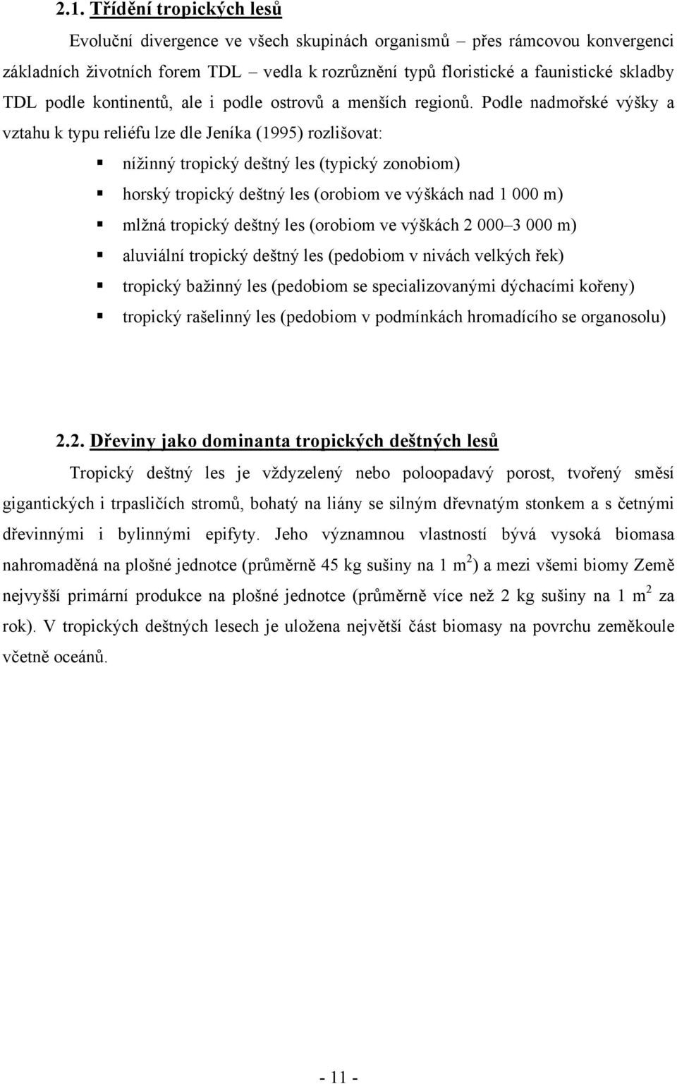 Podle nadmořské výšky a vztahu k typu reliéfu lze dle Jeníka (1995) rozlišovat: nížinný tropický deštný les (typický zonobiom) horský tropický deštný les (orobiom ve výškách nad 1 000 m) mlžná