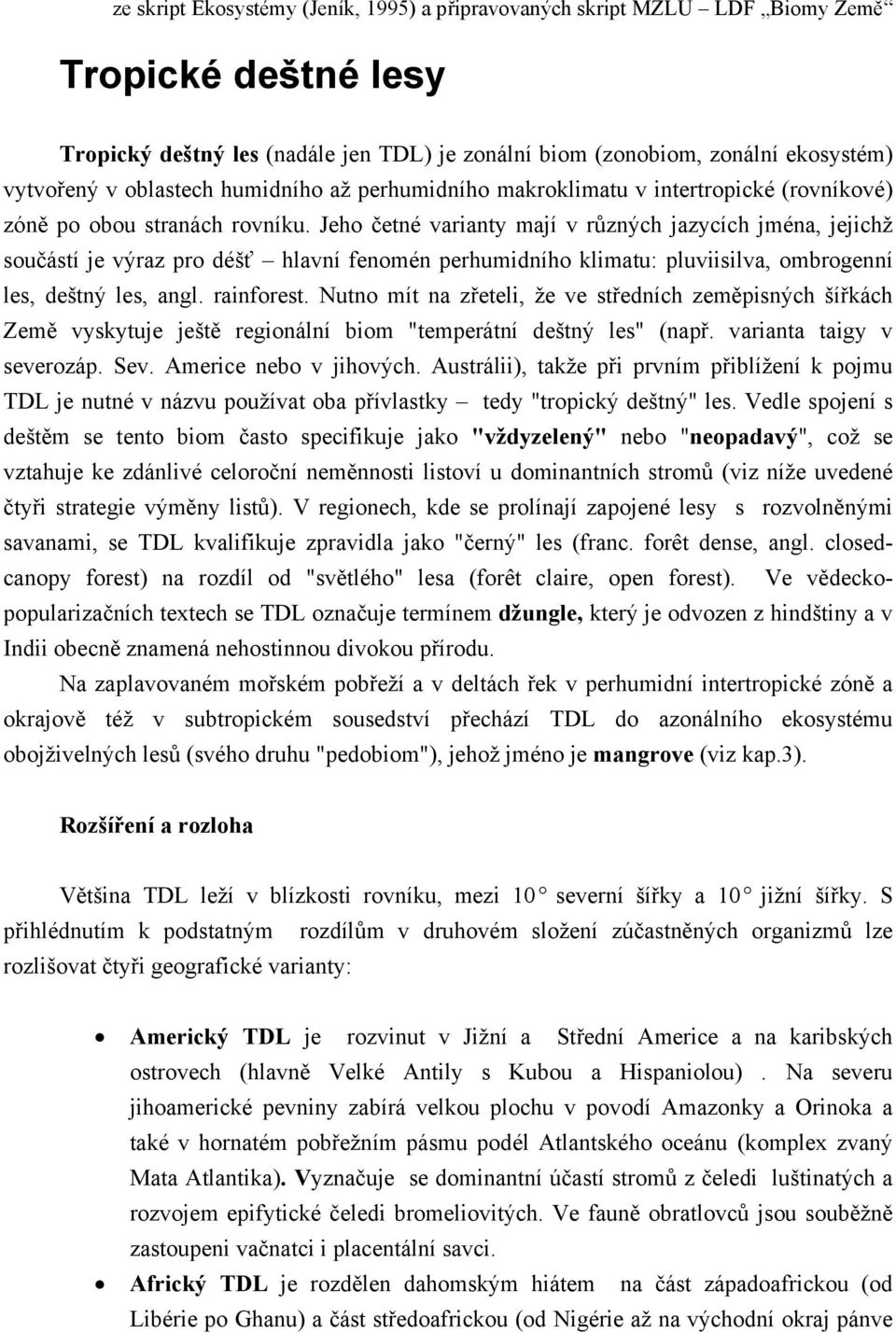 Jeho četné varianty mají v různých jazycích jména, jejichž součástí je výraz pro déšť hlavní fenomén perhumidního klimatu: pluviisilva, ombrogenní les, deštný les, angl. rainforest.