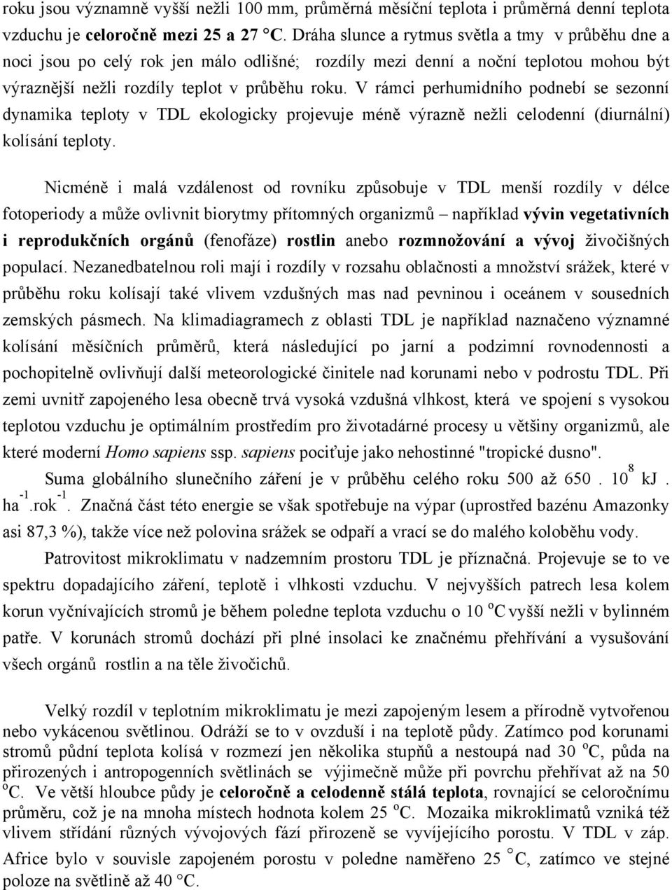 V rámci perhumidního podnebí se sezonní dynamika teploty v TDL ekologicky projevuje méně výrazně nežli celodenní (diurnální) kolísání teploty.