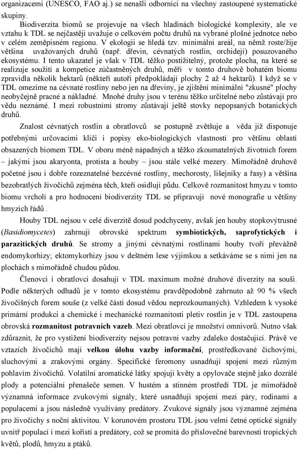 V ekologii se hledá tzv. minimální areál, na němž roste/žije většina uvažovaných druhů (např. dřevin, cévnatých rostlin, orchidejí) posuzovaného ekosystému.