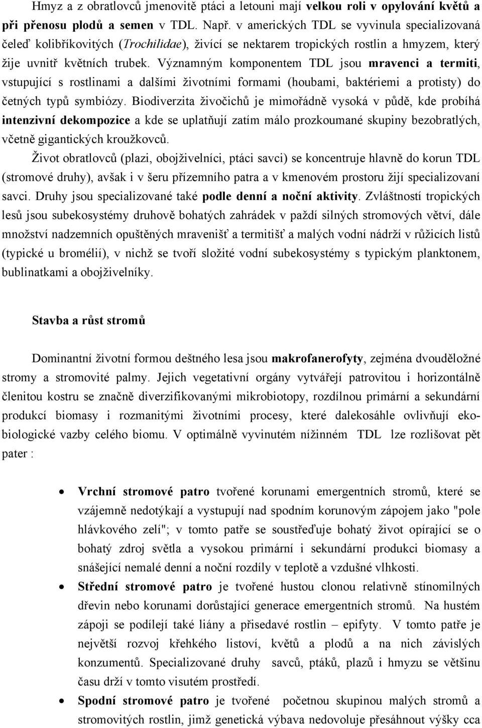 Významným komponentem TDL jsou mravenci a termiti, vstupující s rostlinami a dalšími životními formami (houbami, baktériemi a protisty) do četných typů symbiózy.