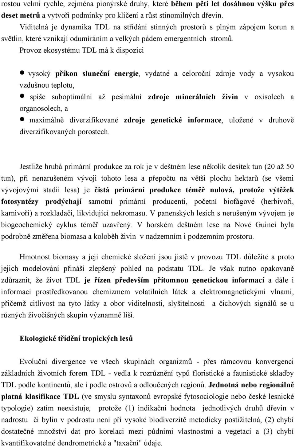 Provoz ekosystému TDL má k dispozici vysoký příkon sluneční energie, vydatné a celoroční zdroje vody a vysokou vzdušnou teplotu, spíše suboptimální až pesimální zdroje minerálních živin v oxisolech a