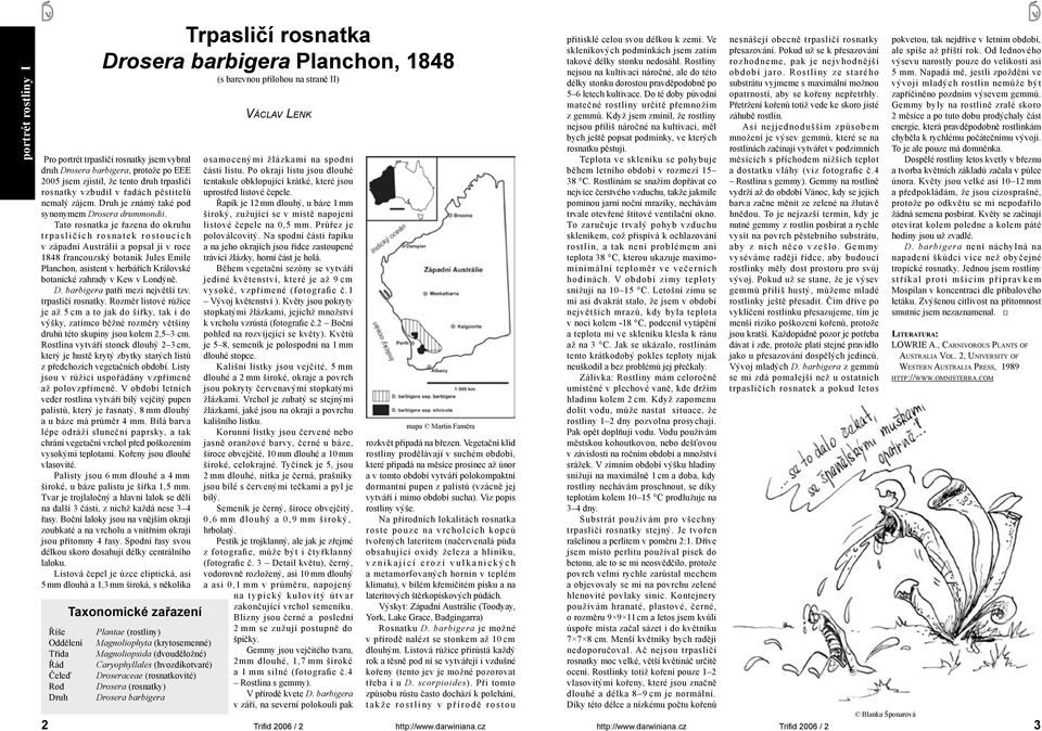 Tato rosnatka je řazena do okruhu t r p a s l i č í c h r o s n a t e k r o s t o u c í c h v západní Austrálii a popsal ji v roce 1848 francouzský botanik Jules Emile Planchon, asistent v herbářích