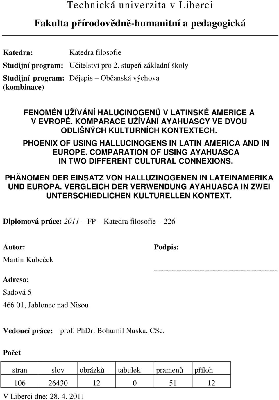 KOMPARACE UŽÍVÁNÍ AYAHUASCY VE DVOU ODLIŠNÝCH KULTURNÍCH KONTEXTECH. PHOENIX OF USING HALLUCINOGENS IN LATIN AMERICA AND IN EUROPE. COMPARATION OF USING AYAHUASCA IN TWO DIFFERENT CULTURAL CONNEXIONS.