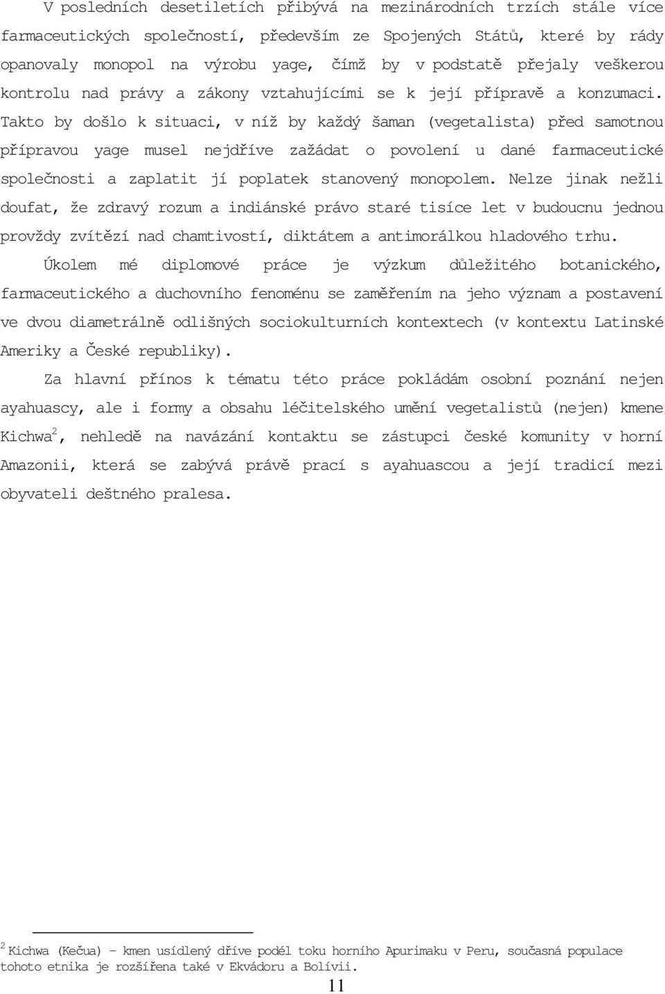 Takto by došlo k situaci, v níž by každý šaman (vegetalista) před samotnou přípravou yage musel nejdříve zažádat o povolení u dané farmaceutické společnosti a zaplatit jí poplatek stanovený monopolem.