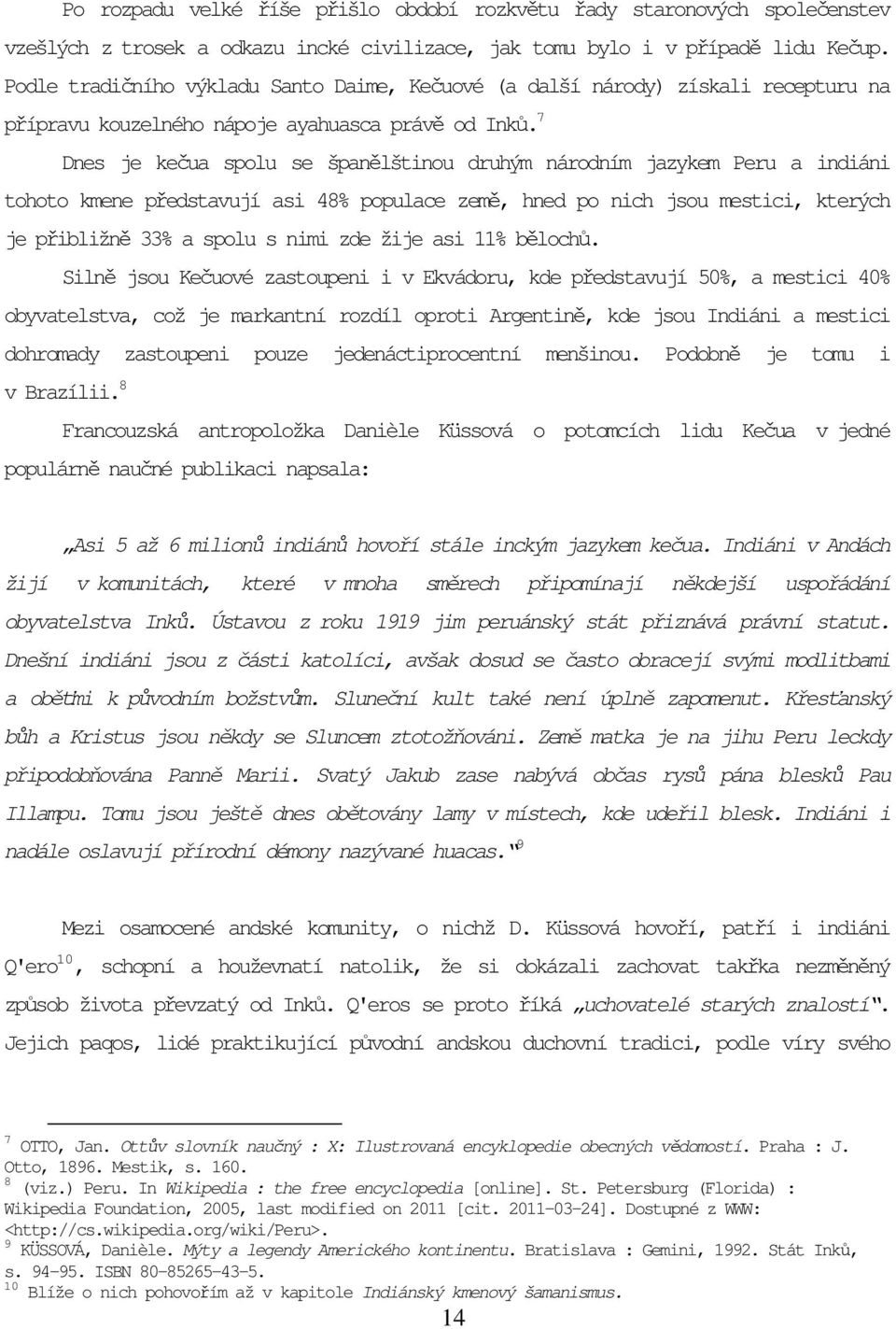 7 Dnes je kečua spolu se španělštinou druhým národním jazykem Peru a indiáni tohoto kmene představují asi 48% populace země, hned po nich jsou mestici, kterých je přibližně 33% a spolu s nimi zde