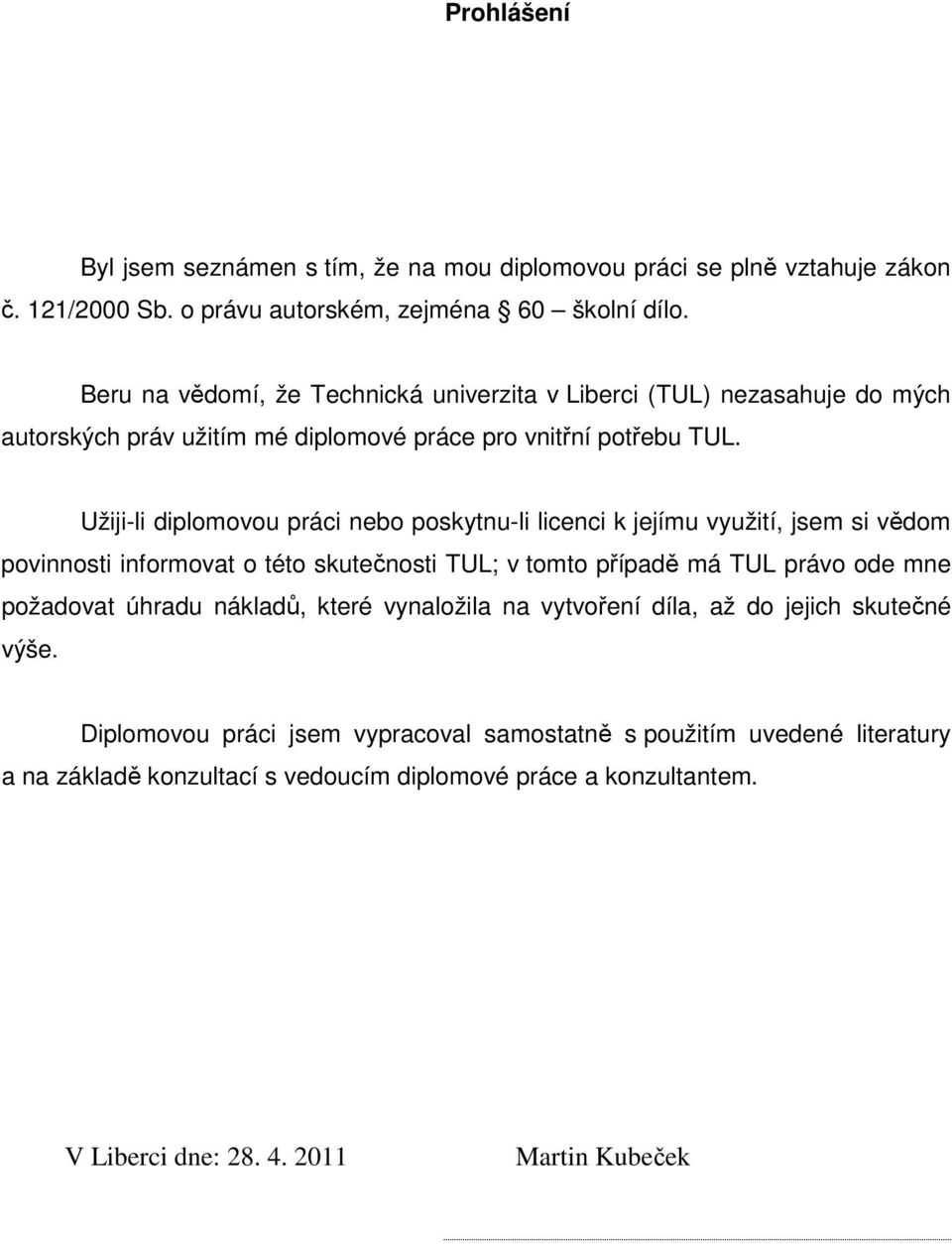 Užiji-li diplomovou práci nebo poskytnu-li licenci k jejímu využití, jsem si vědom povinnosti informovat o této skutečnosti TUL; v tomto případě má TUL právo ode mne požadovat