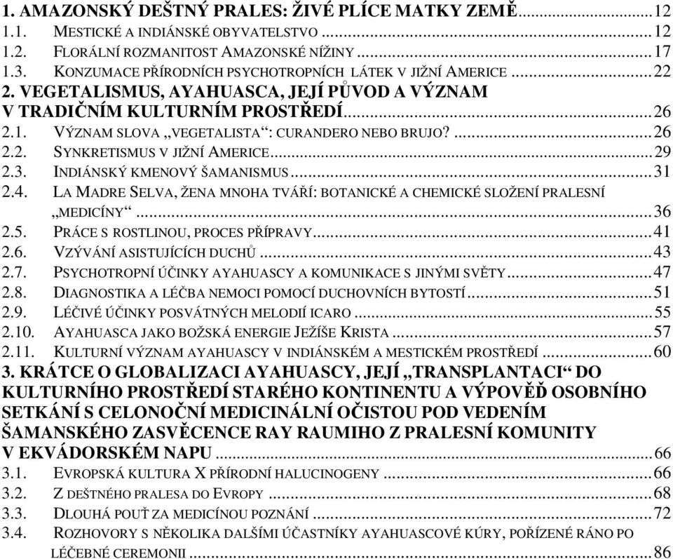 VÝZNAM SLOVA VEGETALISTA : CURANDERO NEBO BRUJO?...26 2.2. SYNKRETISMUS V JIŽNÍ AMERICE...29 2.3. INDIÁNSKÝ KMENOVÝ ŠAMANISMUS...31 2.4.