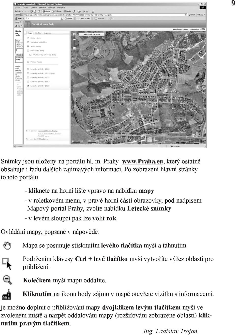 Letecké snímky - v levém sloupci pak lze volit rok. Ovládání mapy, popsané v nápovědě: Mapa se posunuje stisknutím levého tlačítka myši a táhnutím.