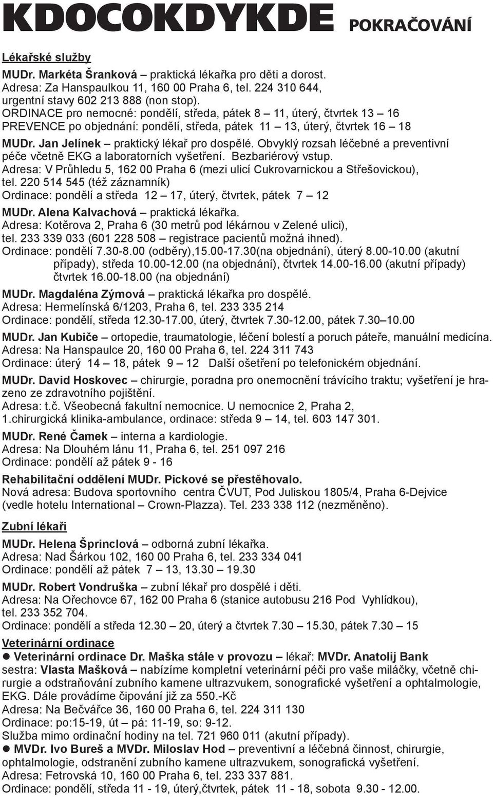 Obvyklý rozsah léčebné a preventivní péče včetně EKG a laboratorních vyšetření. Bezbariérový vstup. Adresa: V Průhledu 5, 162 00 Praha 6 (mezi ulicí Cukrovarnickou a Střešovickou), tel.