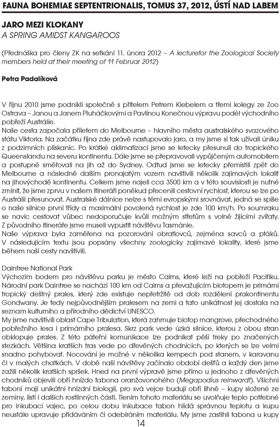 Ostrava Janou a Janem Pluháèkovými a Pavlínou Koneènou výpravu podél východního pobøeí Austrálie. Nae cesta zapoèala pøíletem do Melbourne hlavního mìsta australského svazového státu Viktoria.