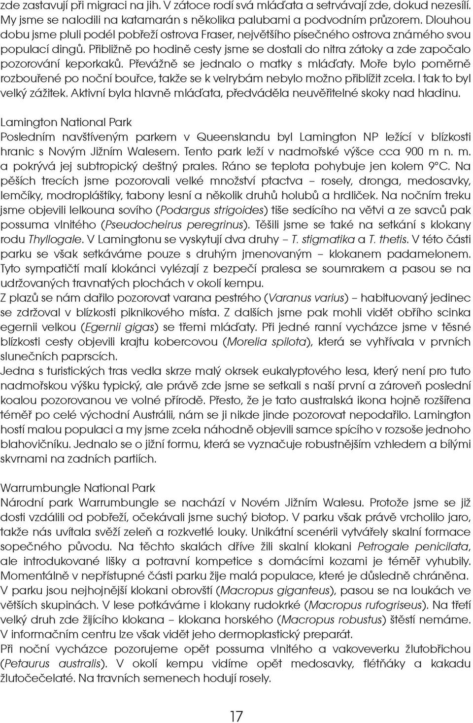 Pøiblinì po hodinì cesty jsme se dostali do nitra zátoky a zde zapoèalo pozorování keporkakù. Pøevánì se jednalo o matky s mláïaty.