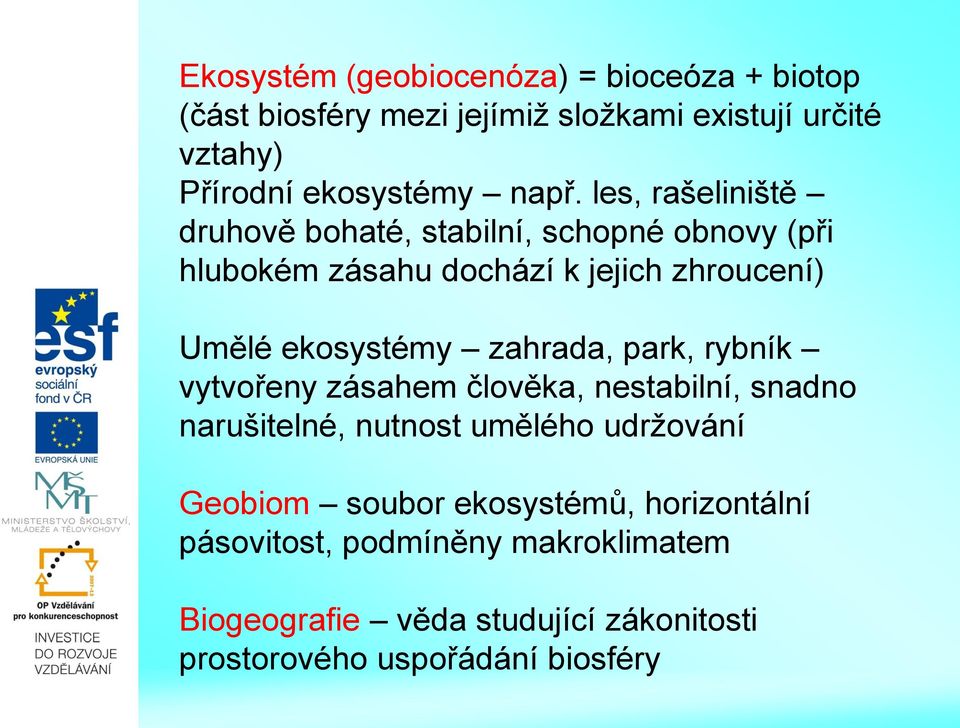 ekosystémy zahrada, park, rybník vytvořeny zásahem člověka, nestabilní, snadno narušitelné, nutnost umělého udržování Geobiom