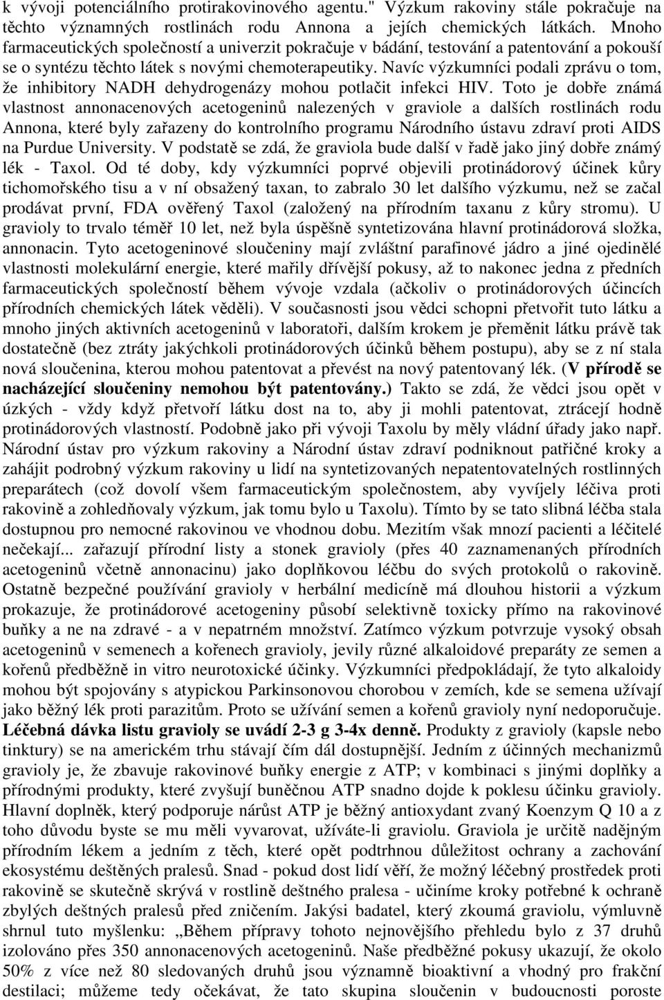 Navíc výzkumníci podali zprávu o tom, že inhibitory NADH dehydrogenázy mohou potlačit infekci HIV.