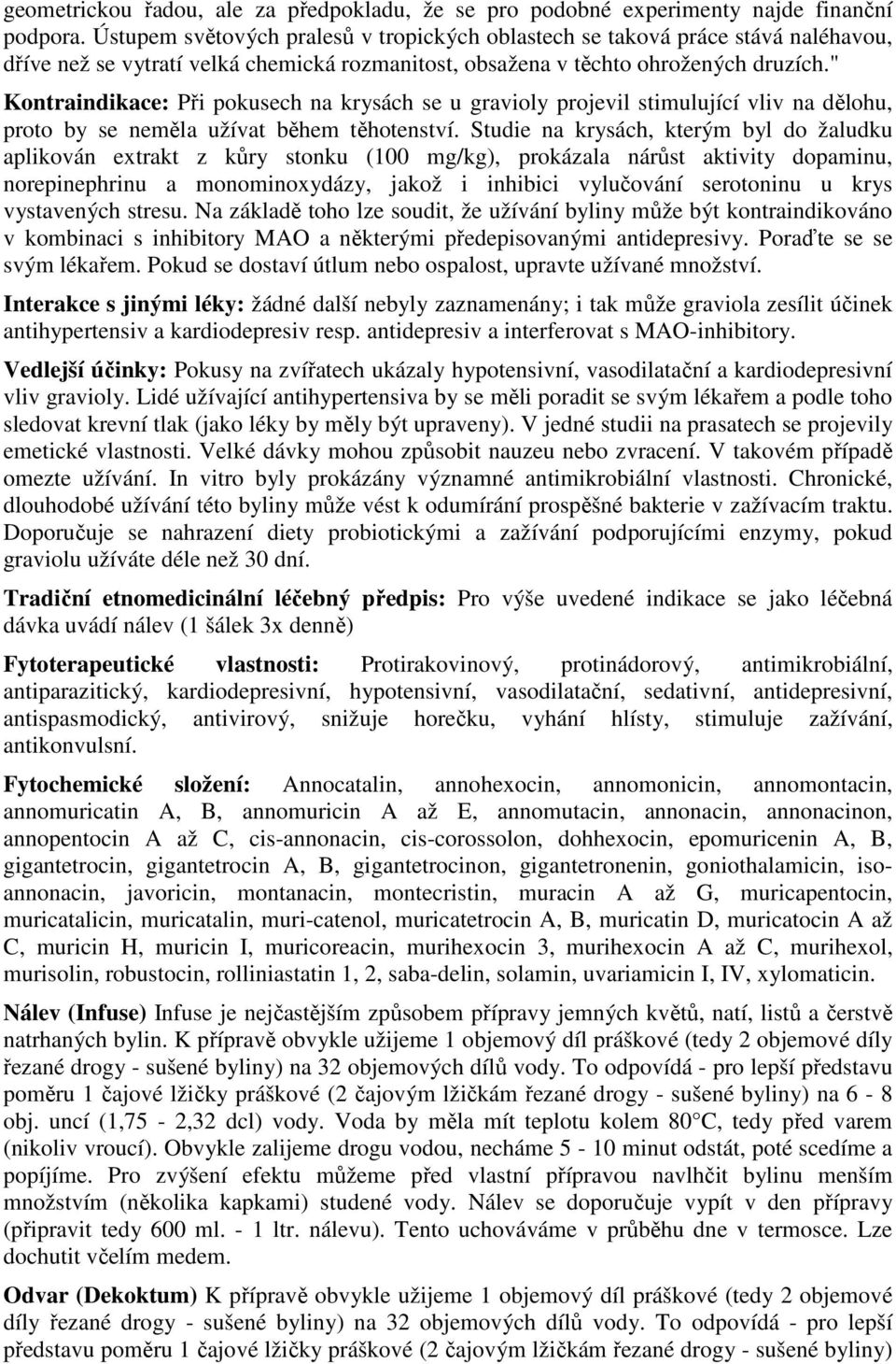 " Kontraindikace: Při pokusech na krysách se u gravioly projevil stimulující vliv na dělohu, proto by se neměla užívat během těhotenství.