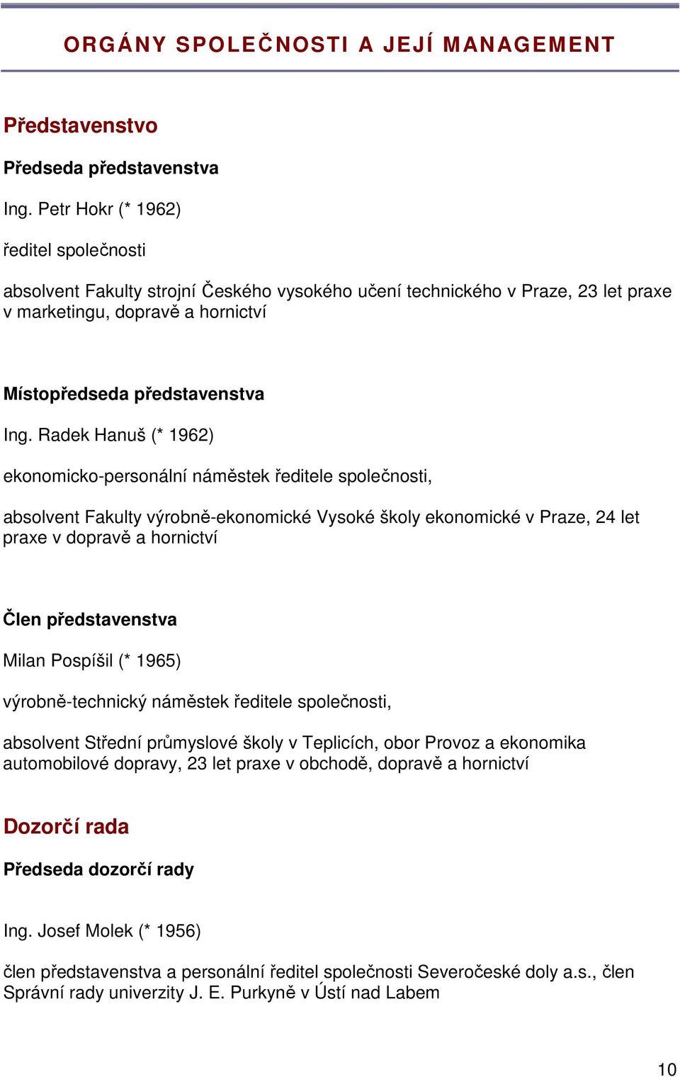 Radek Hanuš (* 1962) ekonomicko-personální náměstek ředitele společnosti, absolvent Fakulty výrobně-ekonomické Vysoké školy ekonomické v Praze, 24 let praxe v dopravě a hornictví Člen představenstva