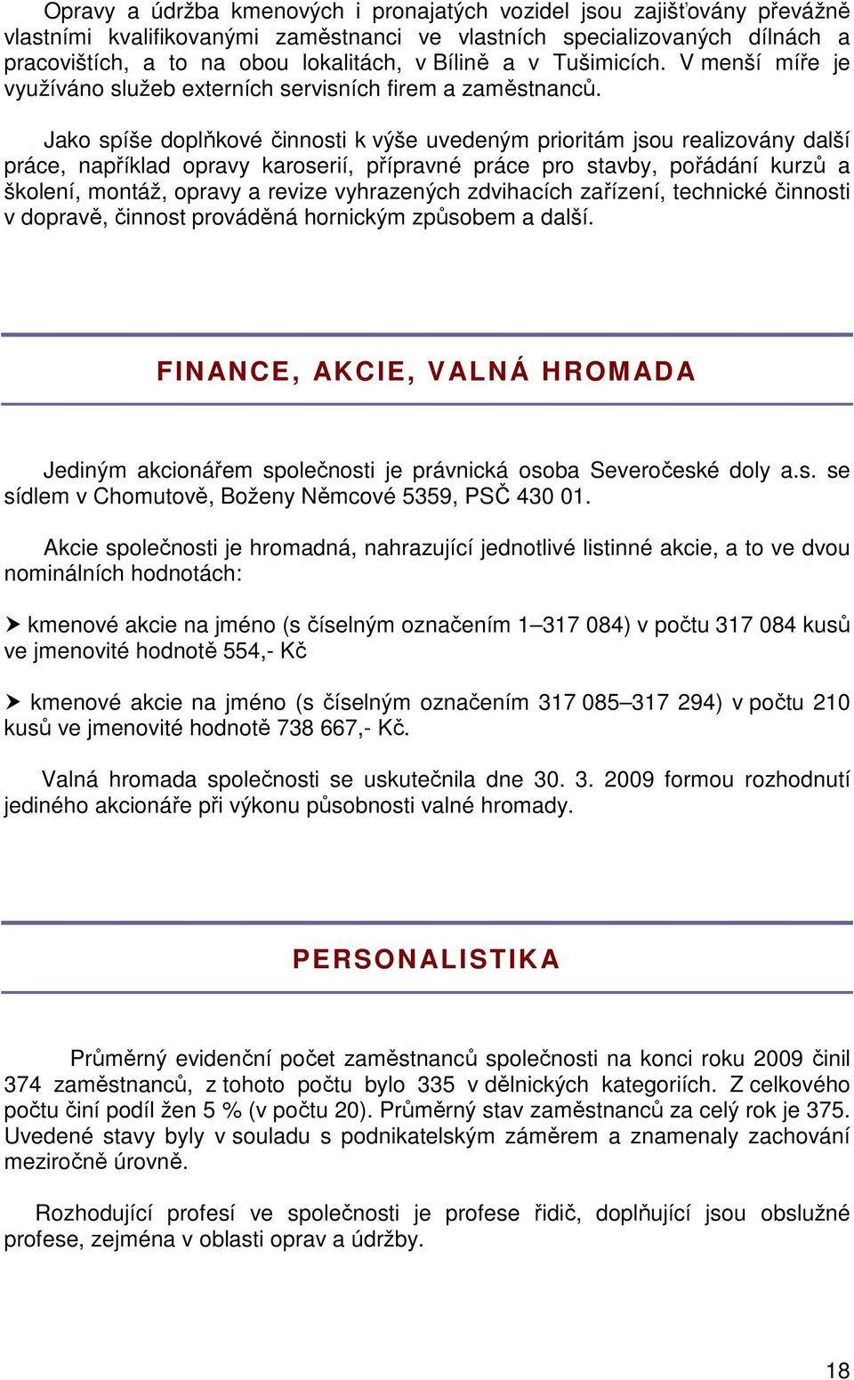 Jako spíše doplňkové činnosti k výše uvedeným prioritám jsou realizovány další práce, například opravy karoserií, přípravné práce pro stavby, pořádání kurzů a školení, montáž, opravy a revize