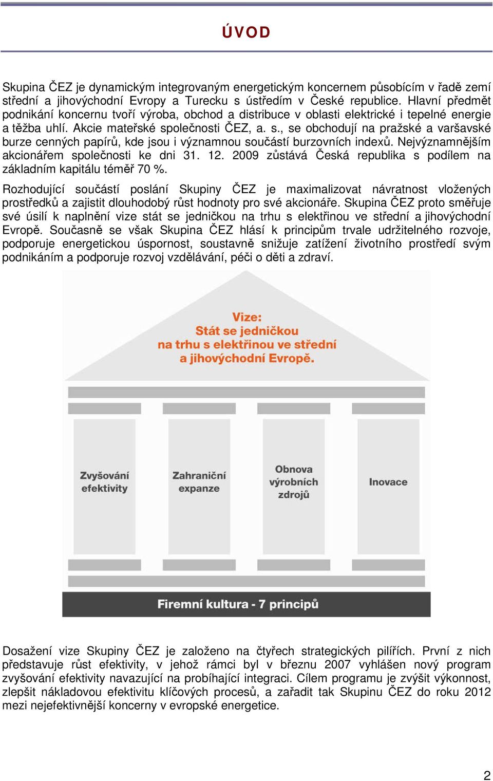 olečnosti ČEZ, a. s., se obchodují na pražské a varšavské burze cenných papírů, kde jsou i významnou součástí burzovních indexů. Nejvýznamnějším akcionářem společnosti ke dni 31. 12.