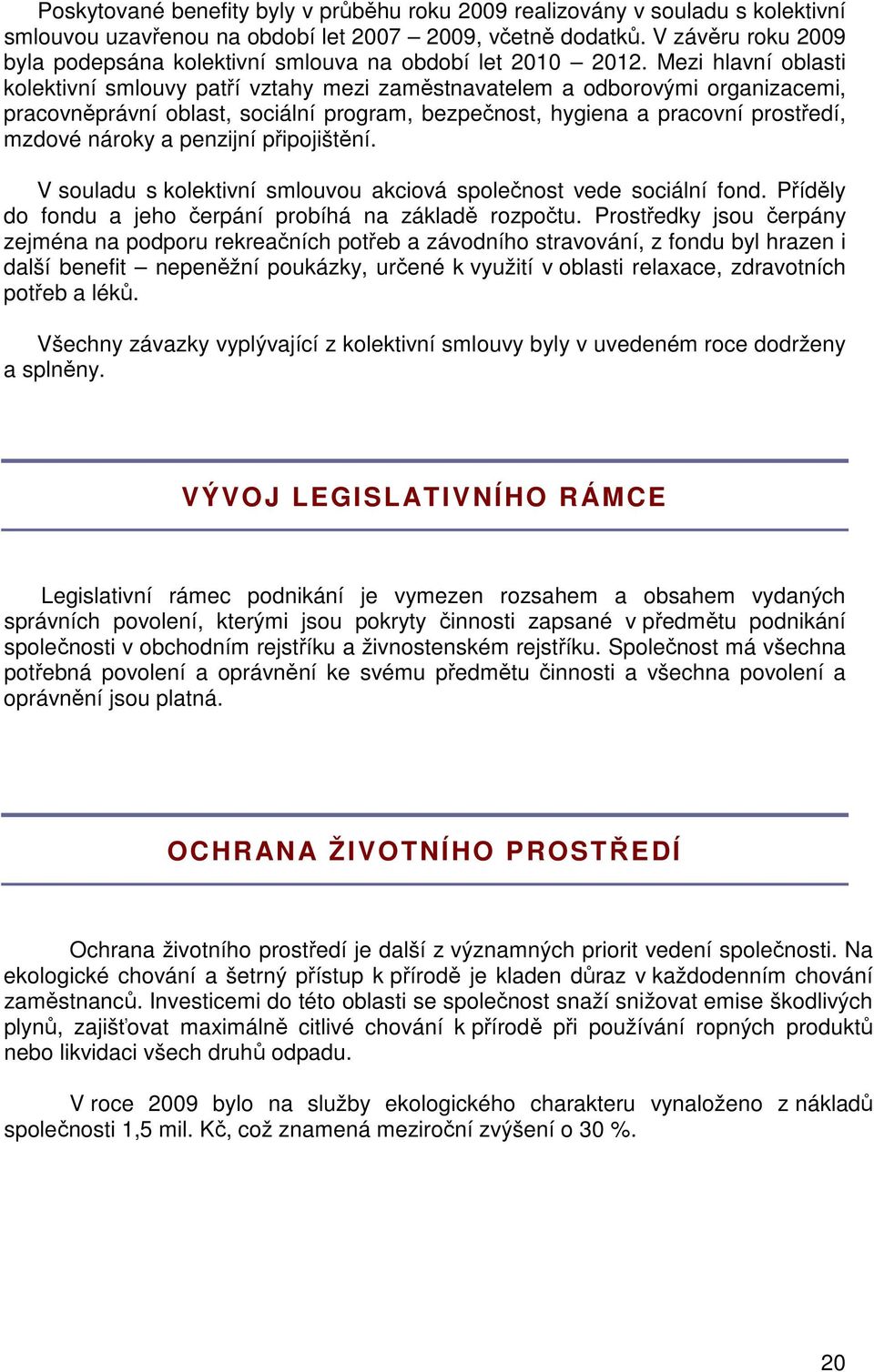 Mezi hlavní oblasti kolektivní smlouvy patří vztahy mezi zaměstnavatelem a odborovými organizacemi, pracovněprávní oblast, sociální program, bezpečnost, hygiena a pracovní prostředí, mzdové nároky a