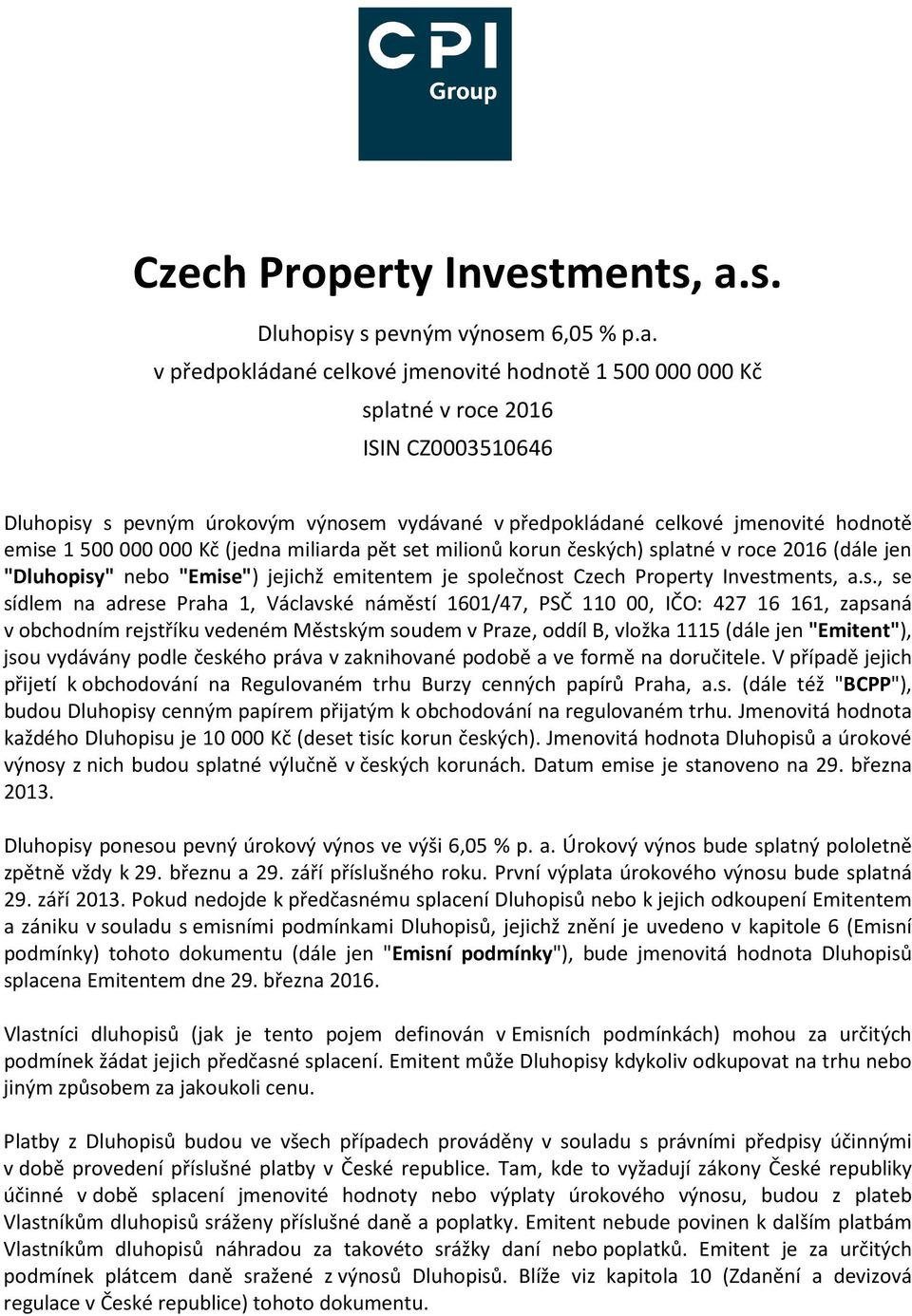 v předpokládané celkové jmenovité hodnotě 1500000000 Kč splatné v roce 2016 ISIN CZ0003510646 Dluhopisy s pevným úrokovým výnosem vydávané v předpokládané celkové jmenovité hodnotě emise 1 500 000