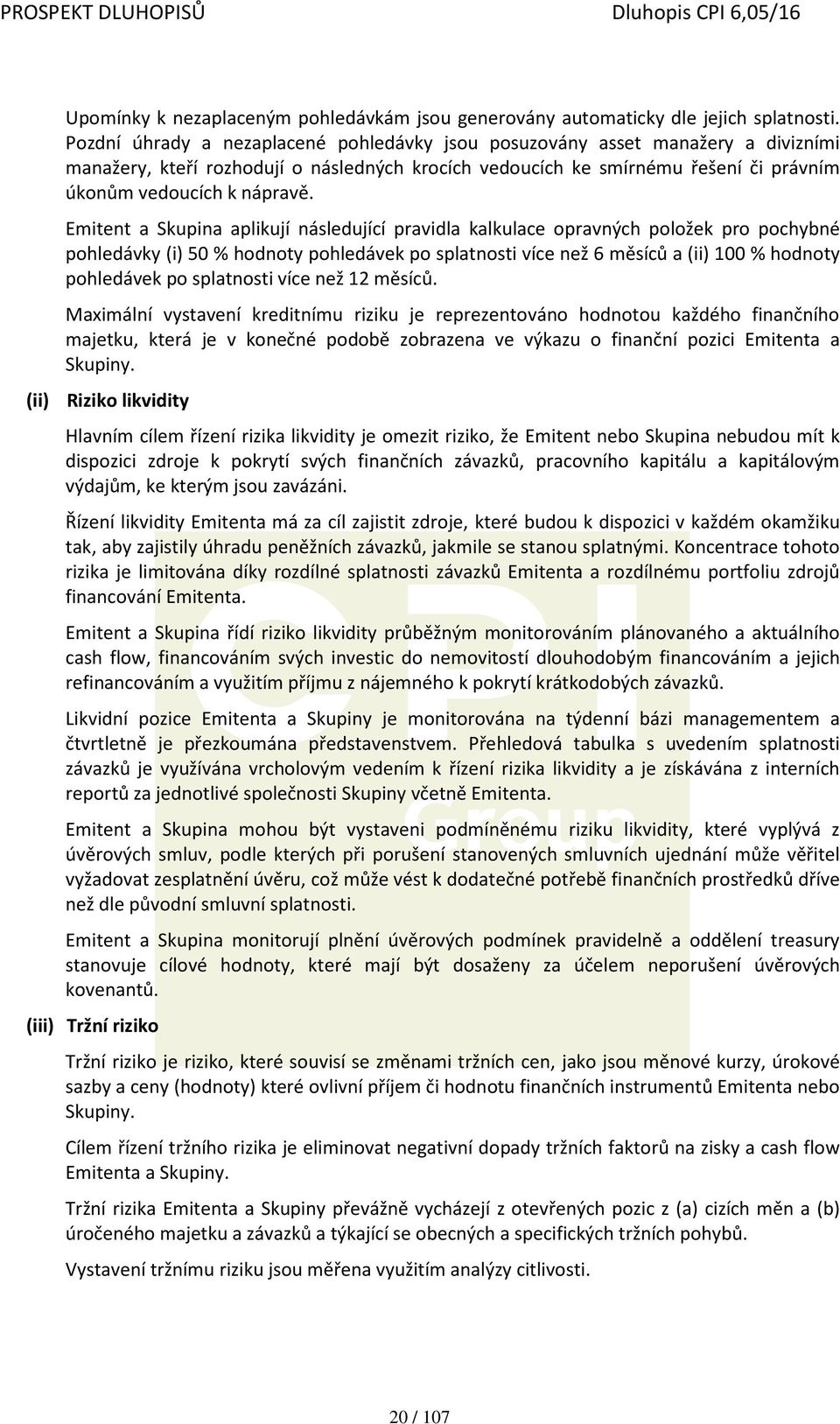 Emitent a Skupina aplikují následující pravidla kalkulace opravných položek pro pochybné pohledávky (i) 50 % hodnoty pohledávek po splatnosti více než 6 měsíců a (ii) 100 % hodnoty pohledávek po