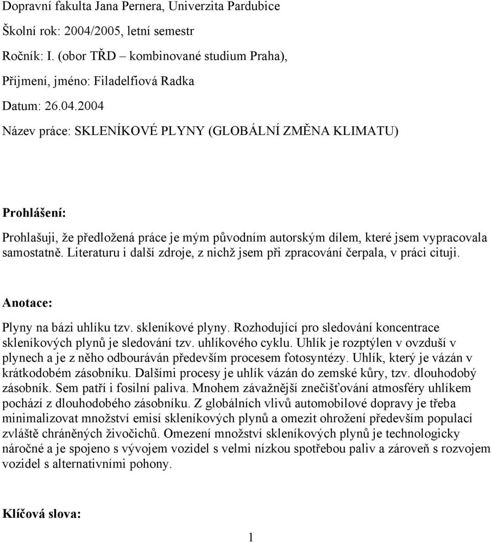 2004 Název práce: SKLENÍKOVÉ PLYNY (GLOBÁLNÍ ZMĚNA KLIMATU) Prohlášení: Prohlašuji, že předložená práce je mým původním autorským dílem, které jsem vypracovala samostatně.