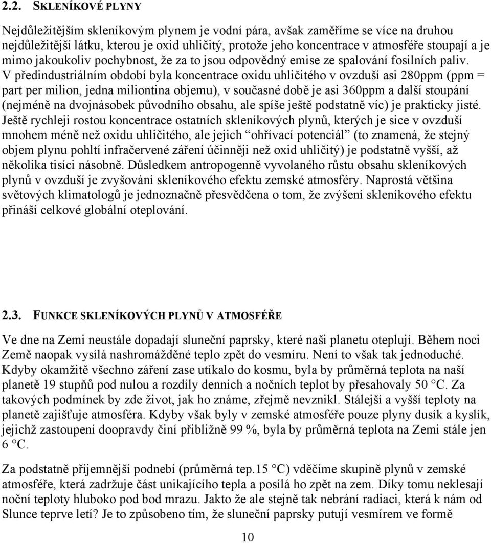 V předindustriálním období byla koncentrace oxidu uhličitého v ovzduší asi 280ppm (ppm = part per milion, jedna miliontina objemu), v současné době je asi 360ppm a další stoupání (nejméně na