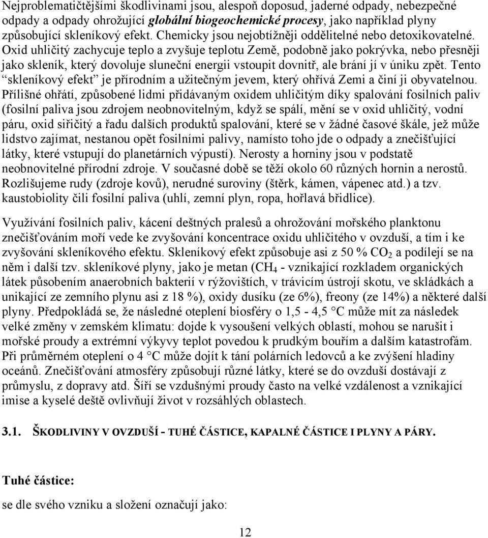 Oxid uhličitý zachycuje teplo a zvyšuje teplotu Země, podobně jako pokrývka, nebo přesněji jako skleník, který dovoluje sluneční energii vstoupit dovnitř, ale brání jí v úniku zpět.