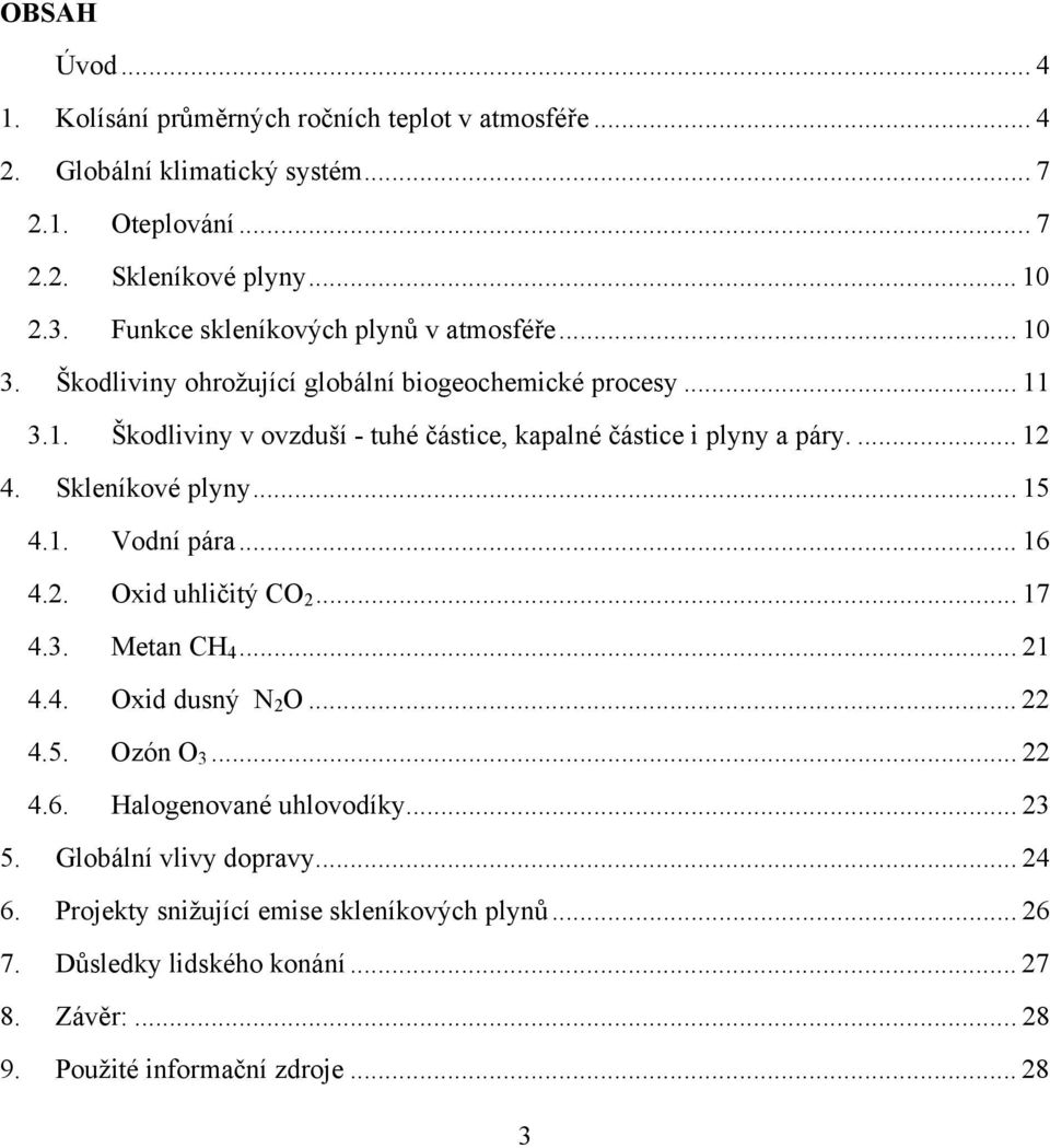 ... 12 4. Skleníkové plyny... 15 4.1. Vodní pára... 16 4.2. Oxid uhličitý CO 2... 17 4.3. Metan CH 4... 21 4.4. Oxid dusný N 2 O... 22 4.5. Ozón O 3... 22 4.6. Halogenované uhlovodíky.