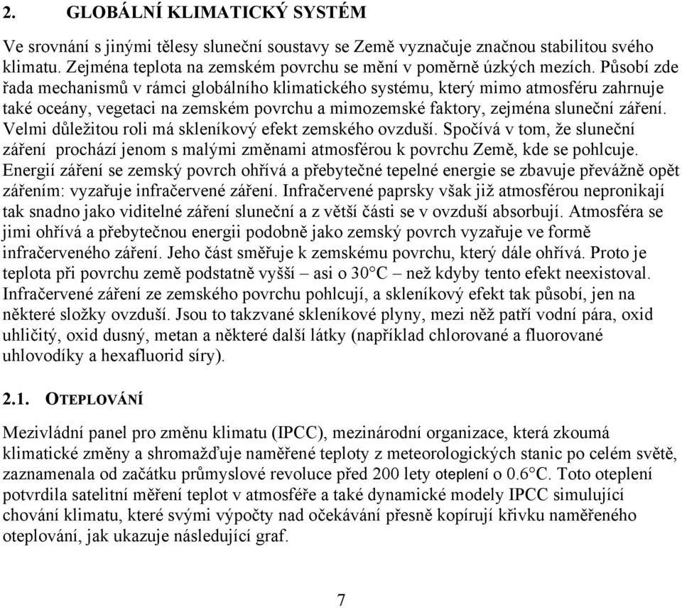 Velmi důležitou roli má skleníkový efekt zemského ovzduší. Spočívá v tom, že sluneční záření prochází jenom s malými změnami atmosférou k povrchu Země, kde se pohlcuje.