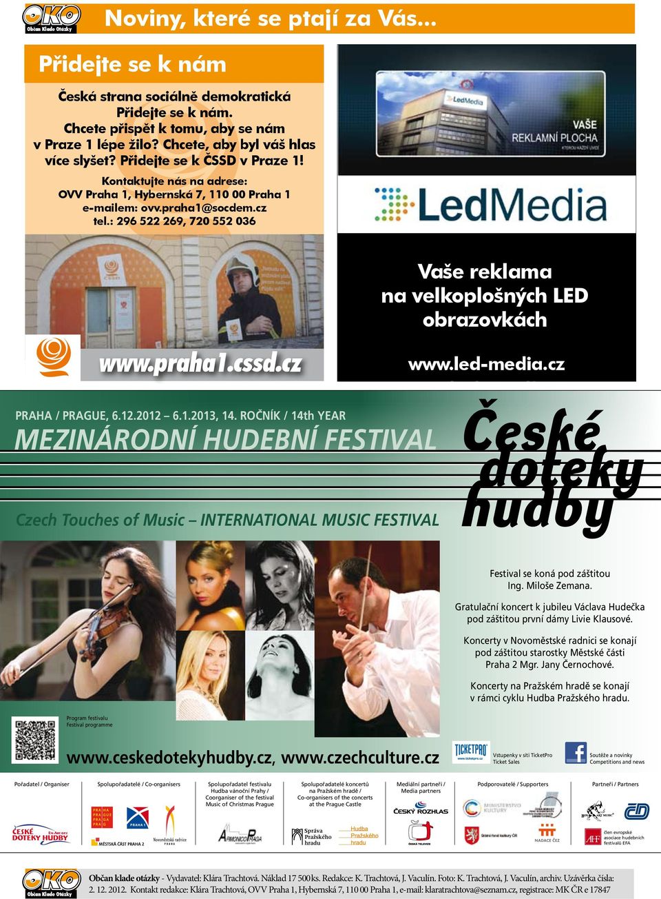 led-media.cz PRAHA / PRAGUE, 6.12.2012 6.1.2013, 14. ROČNÍK / 14th YEAR MEZINÁRODNÍ HUDEBNÍ FESTIVAL Czech Touches of Music INTERNATIONAL MUSIC FESTIVAL Festival se koná pod záštitou Ing.