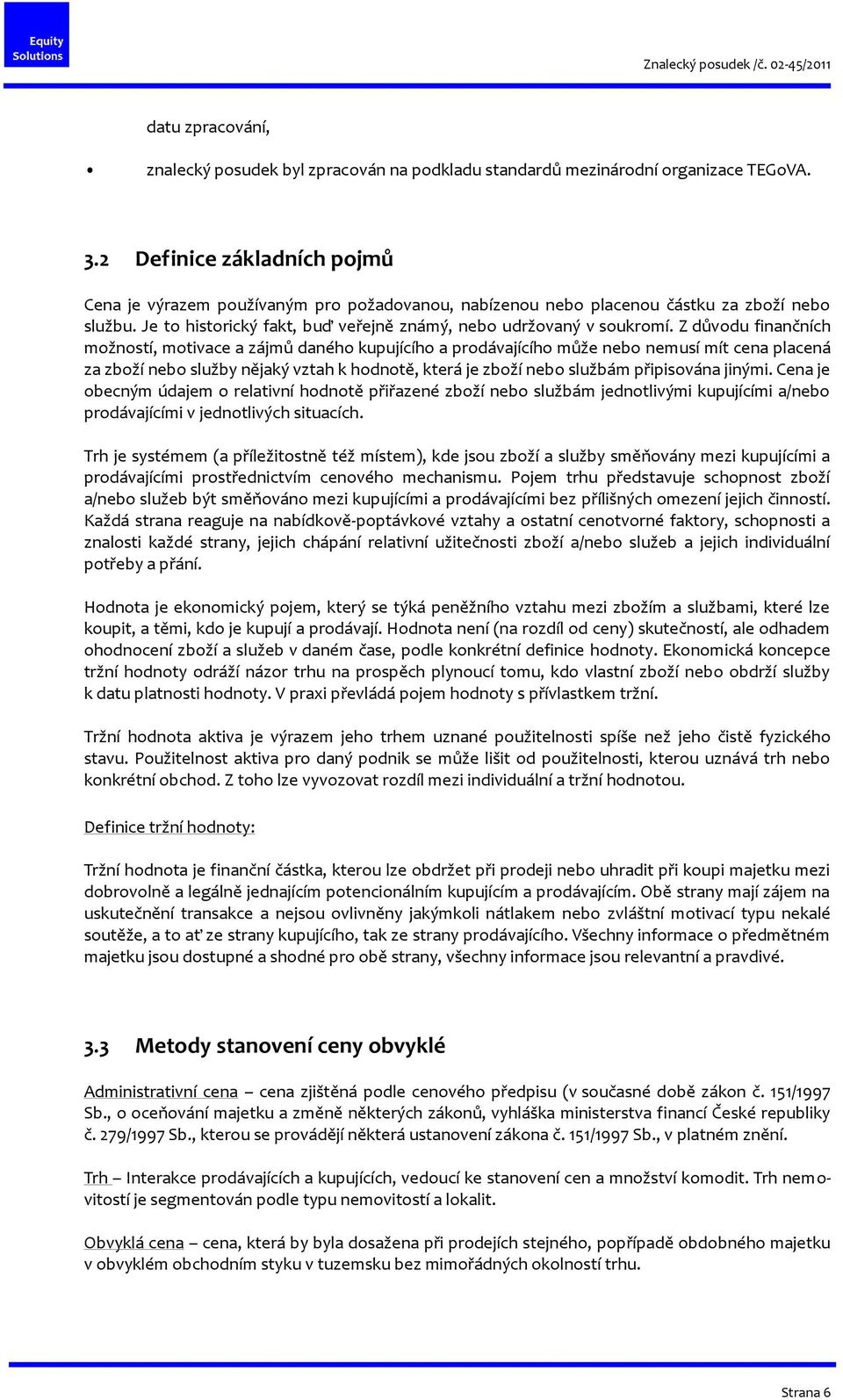 Z důvodu finančních možností, motivace a zájmů daného kupujícího a prodávajícího může nebo nemusí mít cena placená za zboží nebo služby nějaký vztah k hodnotě, která je zboží nebo službám připisována