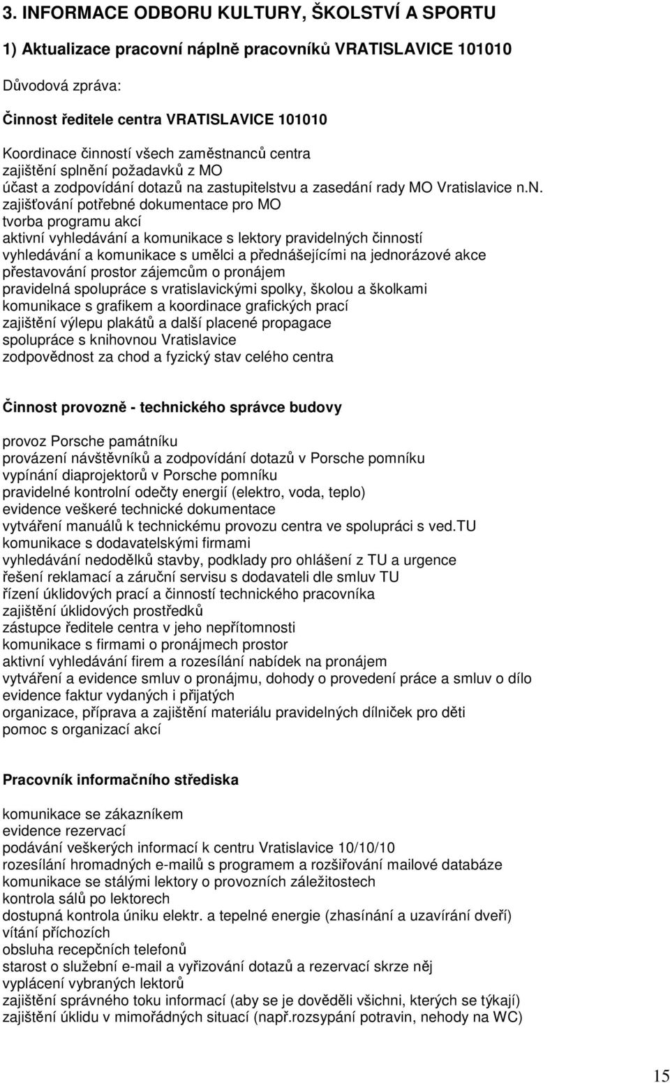 nců centra zajištění splnění požadavků z MO účast a zodpovídání dotazů na zastupitelstvu a zasedání rady MO Vratislavice n.n. zajišťování potřebné dokumentace pro MO tvorba programu akcí aktivní