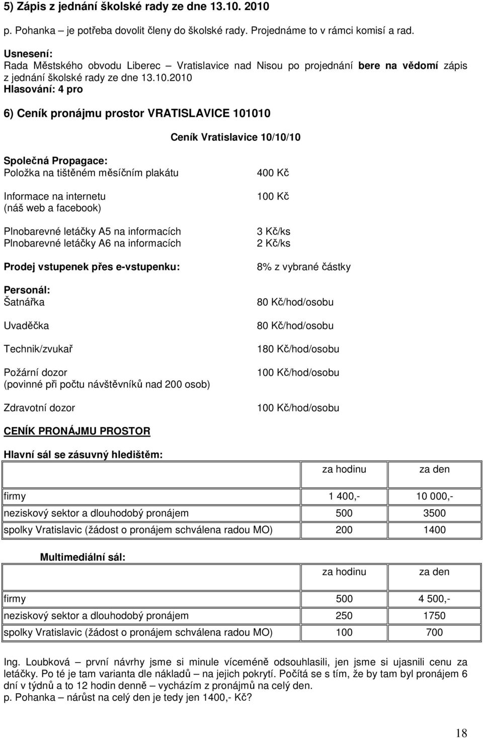 2010 6) Ceník pronájmu prostor VRATISLAVICE 101010 Ceník Vratislavice 10/10/10 Společná Propagace: Položka na tištěném měsíčním plakátu Informace na internetu (náš web a facebook) Plnobarevné letáčky