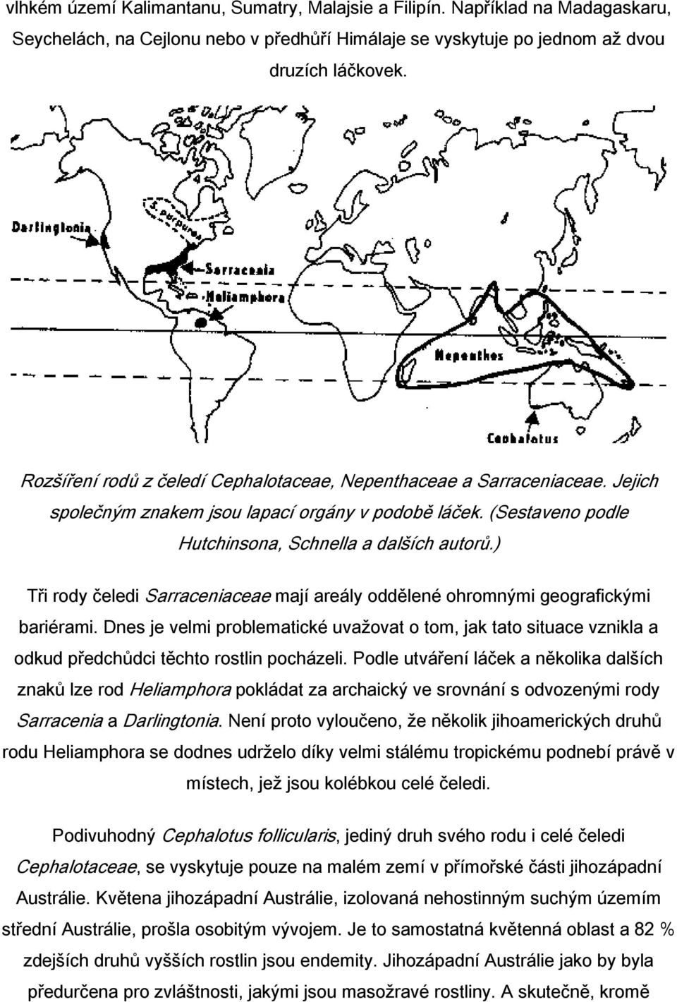 ) Tři rody čeledi Sarraceniaceae mají areály oddělené ohromnými geografickými bariérami.