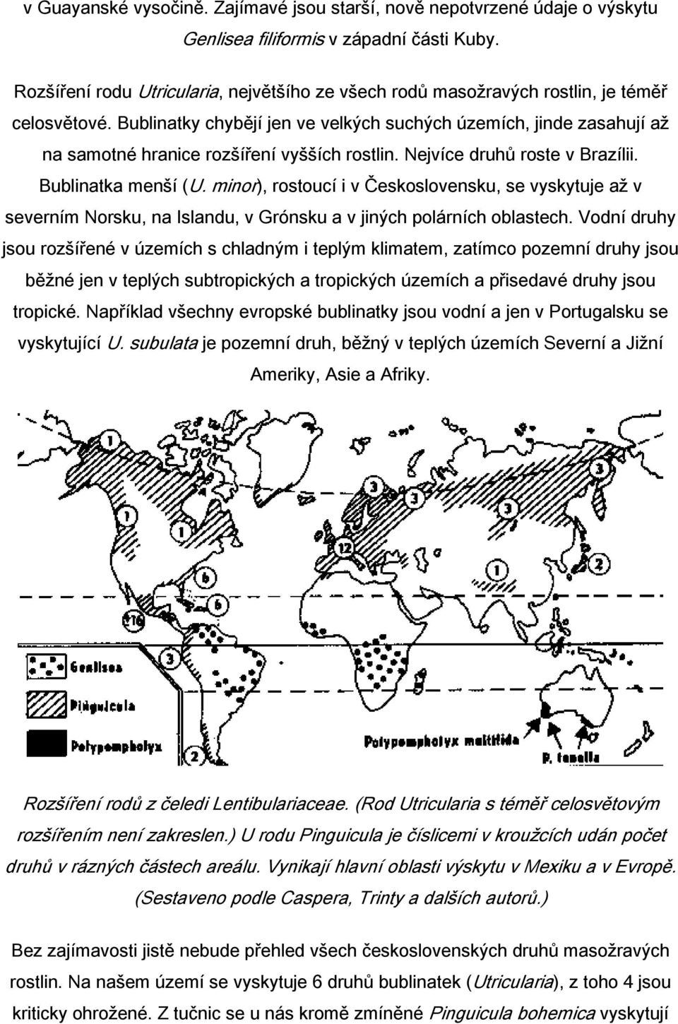 Bublinatky chybějí jen ve velkých suchých územích, jinde zasahují až na samotné hranice rozšíření vyšších rostlin. Nejvíce druhů roste v Brazílii. Bublinatka menší (U.