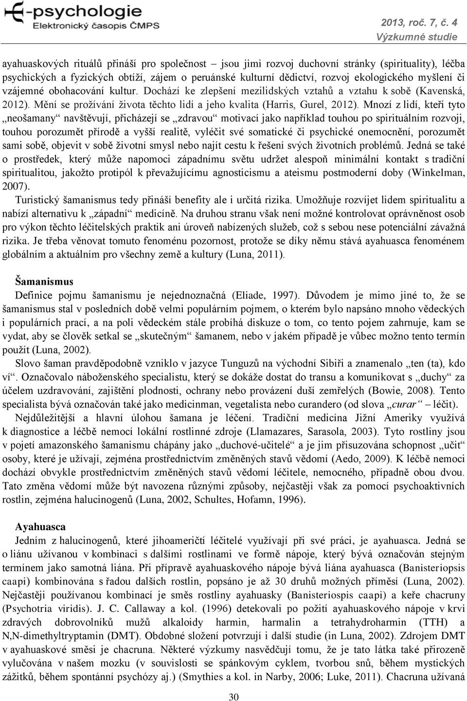 či vzájemné obohacování kultur. Dochází ke zlepšení mezilidských vztahů a vztahu k sobě (Kavenská, 2012). Mění se prožívání života těchto lidí a jeho kvalita (Harris, Gurel, 2012).