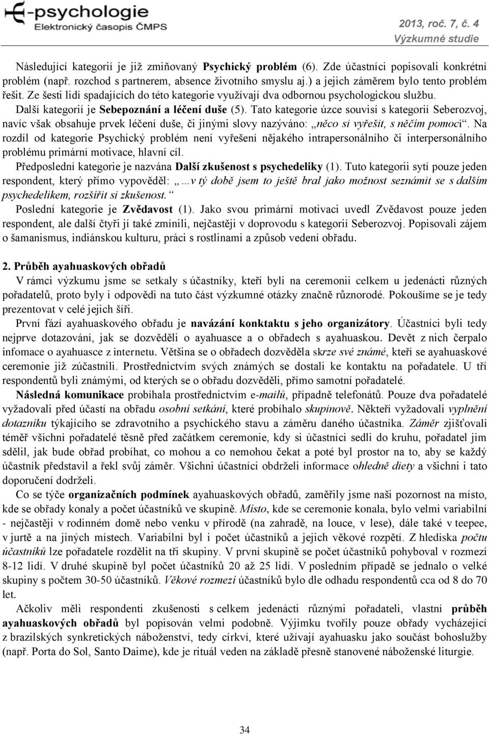 Tato kategorie úzce souvisí s kategorií Seberozvoj, navíc však obsahuje prvek léčení duše, či jinými slovy nazýváno: něco si vyřešit, s něčím pomoci.