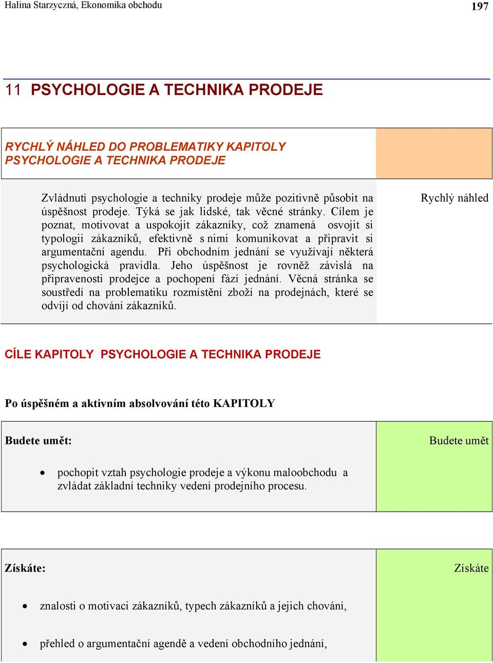 Cílem je poznat, motivovat a uspokojit zákazníky, což znamená osvojit si typologii zákazníků, efektivně s nimi komunikovat a připravit si argumentační agendu.